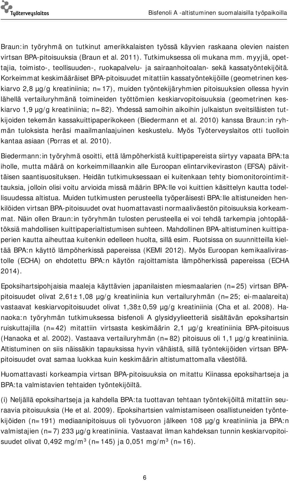 Korkeimmat keskimääräiset BPA-pitoisuudet mitattiin kassatyöntekijöille (geometrinen keskiarvo 2,8 µg/g kreatiniinia; n=17), muiden työntekijäryhmien pitoisuuksien ollessa hyvin lähellä