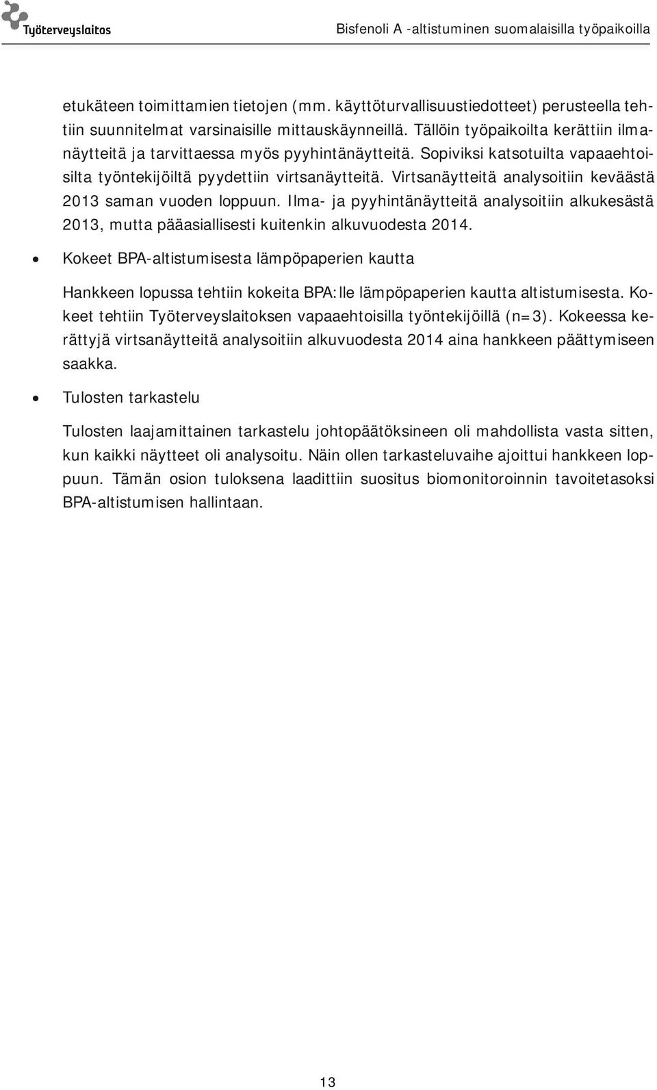 Virtsanäytteitä analysoitiin keväästä 2013 saman vuoden loppuun. Ilma- ja pyyhintänäytteitä analysoitiin alkukesästä 2013, mutta pääasiallisesti kuitenkin alkuvuodesta 2014.