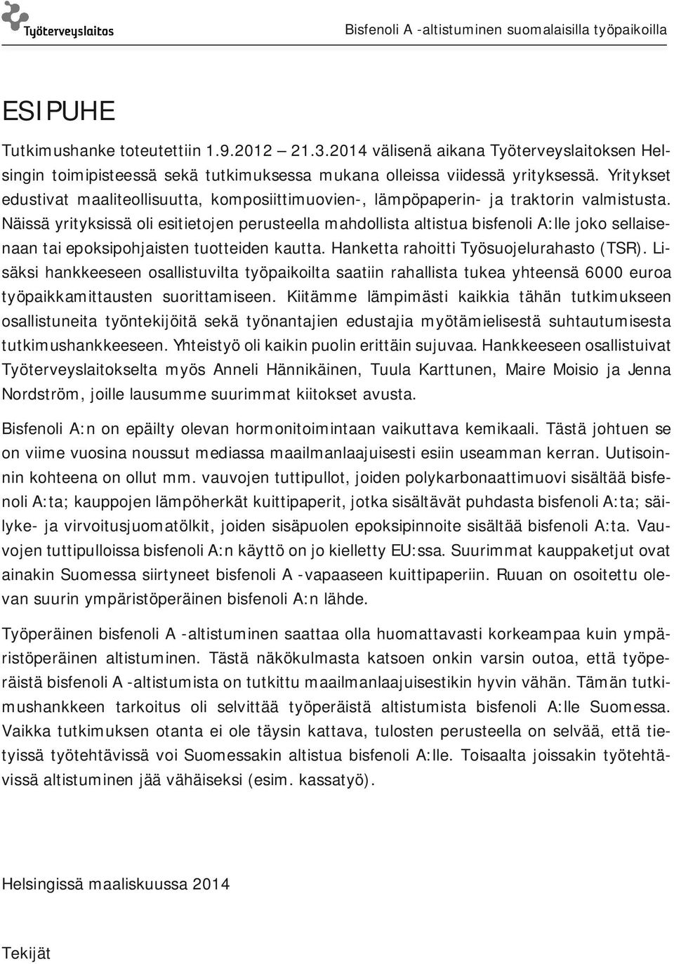 Näissä yrityksissä oli esitietojen perusteella mahdollista altistua bisfenoli A:lle joko sellaisenaan tai epoksipohjaisten tuotteiden kautta. Hanketta rahoitti Työsuojelurahasto (TSR).