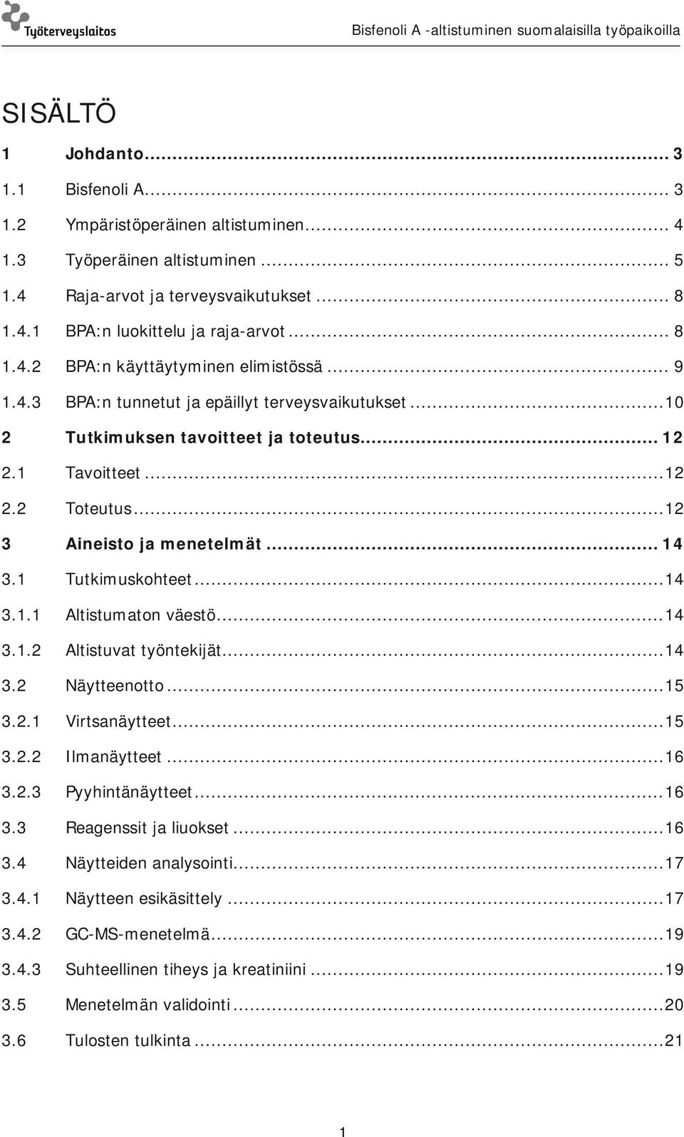 .. 12 3 Aineisto ja menetelmät... 14 3.1 Tutkimuskohteet... 14 3.1.1 Altistumaton väestö... 14 3.1.2 Altistuvat työntekijät... 14 3.2 Näytteenotto... 15 3.2.1 Virtsanäytteet... 15 3.2.2 Ilmanäytteet.