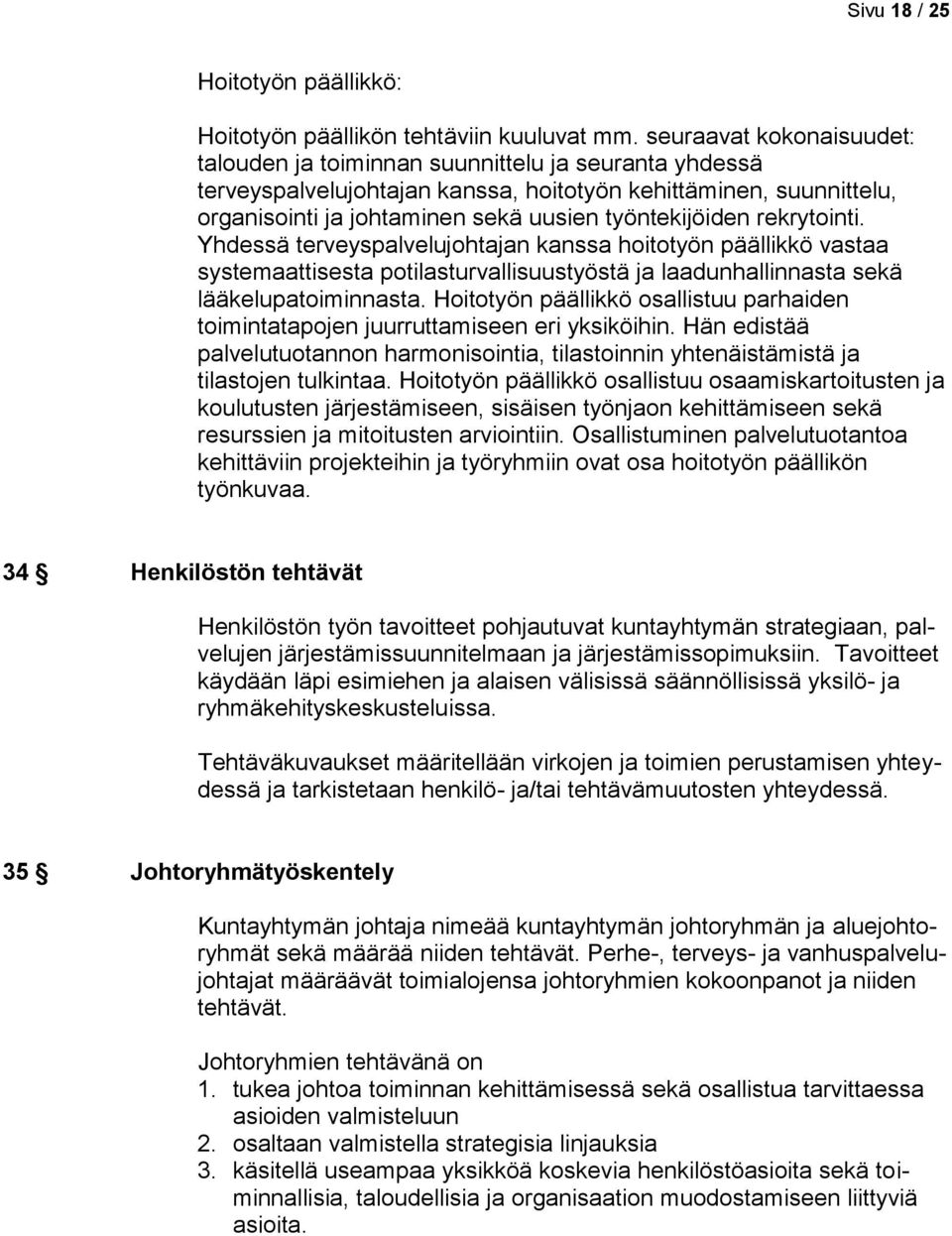 työntekijöiden rekrytointi. Yhdessä terveyspalvelujohtajan kanssa hoitotyön päällikkö vastaa systemaattisesta potilasturvallisuustyöstä ja laadunhallinnasta sekä lääkelupatoiminnasta.