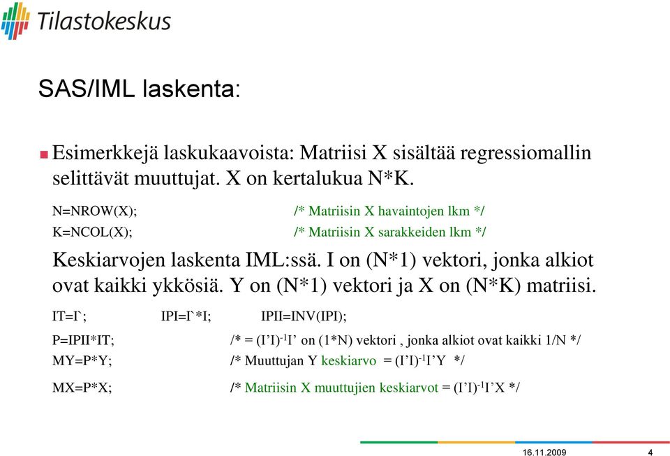 I on (N*1) vektori, jonka alkiot ovat kaikki ykkösiä. Y on (N*1) vektori ja X on (N*K) matriisi.