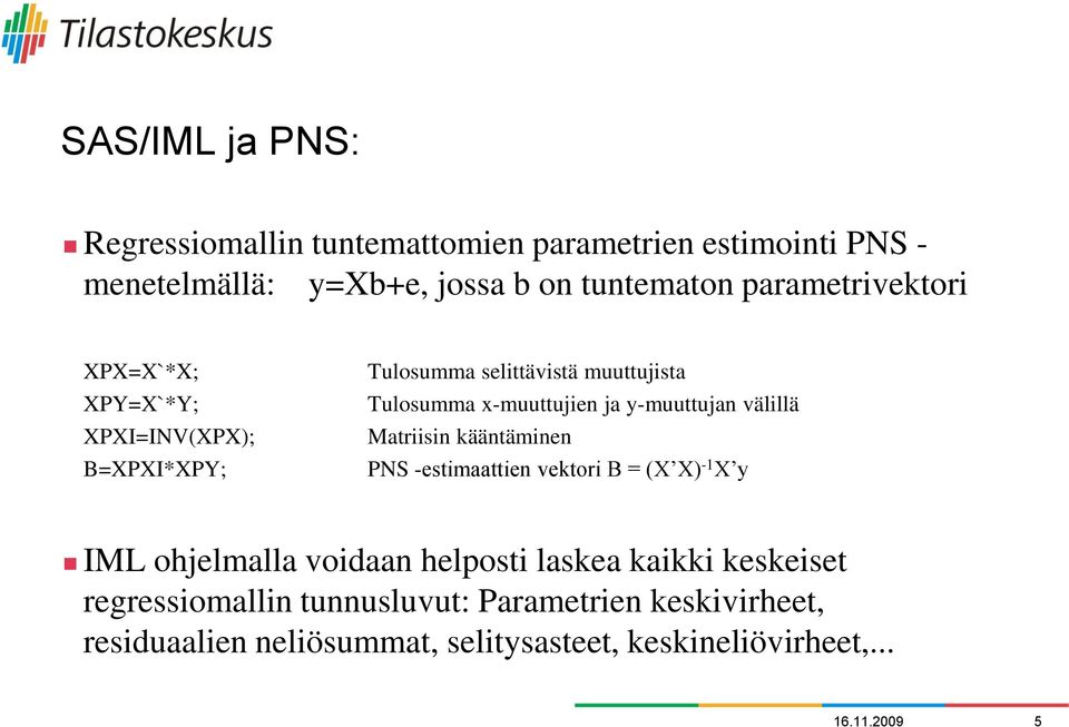 y-muuttujan välillä Matriisin kääntäminen PNS -estimaattien vektori B = (X X) -1 X y IML ohjelmalla voidaan helposti laskea