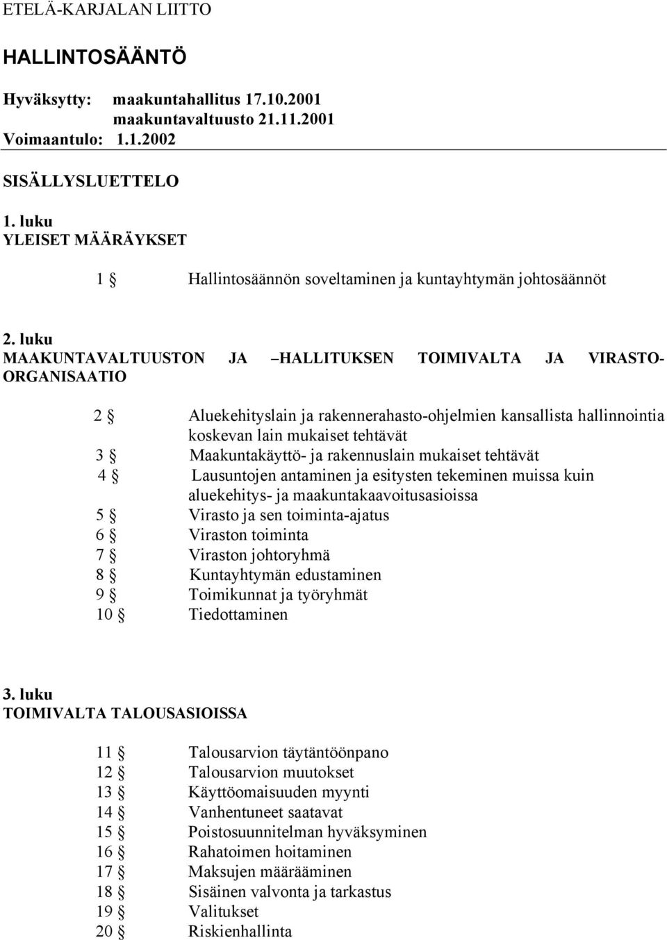 luku MAAKUNTAVALTUUSTON JA HALLITUKSEN TOIMIVALTA JA VIRASTO- ORGANISAATIO 2 Aluekehityslain ja rakennerahasto-ohjelmien kansallista hallinnointia koskevan lain mukaiset tehtävät 3 Maakuntakäyttö- ja