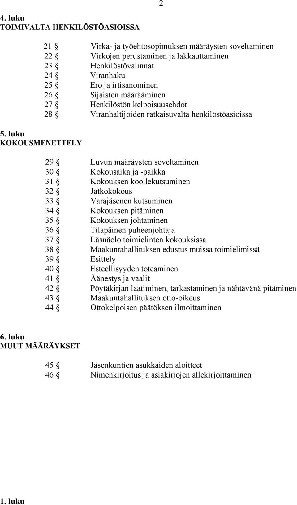 määrääminen 27 Henkilöstön kelpoisuusehdot 28 Viranhaltijoiden ratkaisuvalta henkilöstöasioissa 29 Luvun määräysten soveltaminen 30 Kokousaika ja -paikka 31 Kokouksen koollekutsuminen 32 Jatkokokous