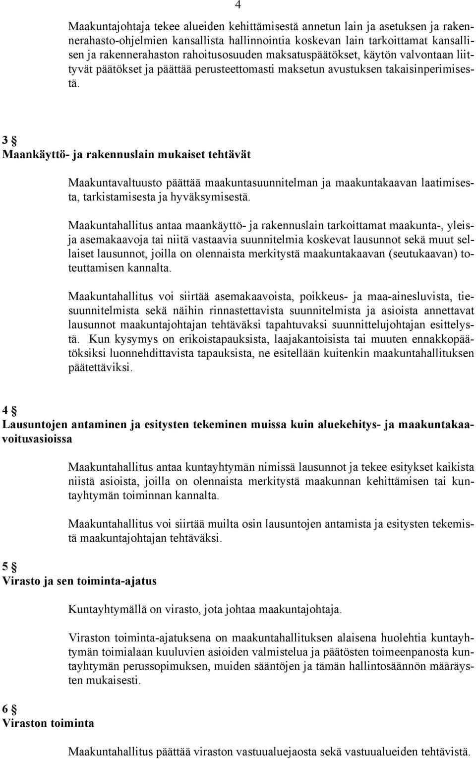 3 Maankäyttö- ja rakennuslain mukaiset tehtävät Maakuntavaltuusto päättää maakuntasuunnitelman ja maakuntakaavan laatimisesta, tarkistamisesta ja hyväksymisestä.