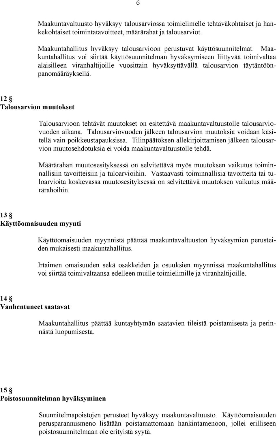 Maakuntahallitus voi siirtää käyttösuunnitelman hyväksymiseen liittyvää toimivaltaa alaisilleen viranhaltijoille vuosittain hyväksyttävällä talousarvion täytäntöönpanomääräyksellä.