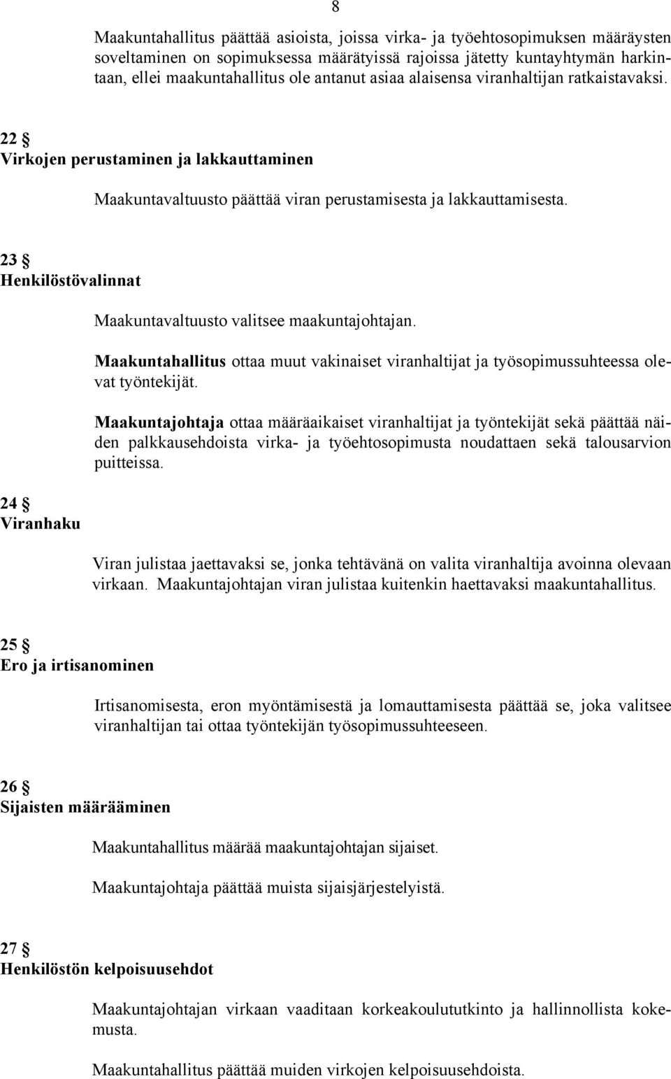 23 Henkilöstövalinnat 24 Viranhaku Maakuntavaltuusto valitsee maakuntajohtajan. Maakuntahallitus ottaa muut vakinaiset viranhaltijat ja työsopimussuhteessa olevat työntekijät.