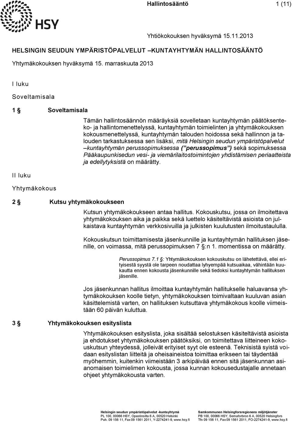 päätöksenteko- ja hallintomenettelyssä, kuntayhtymän toimielinten ja yhtymäkokouksen kokousmenettelyssä, kuntayhtymän talouden hoidossa sekä hallinnon ja talouden tarkastuksessa sen lisäksi, mitä