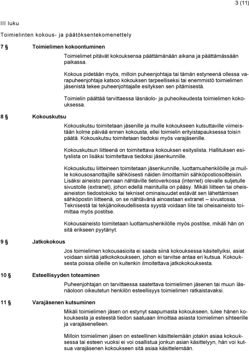 Kokous pidetään myös, milloin puheenjohtaja tai tämän estyneenä ollessa varapuheenjohtaja katsoo kokouksen tarpeelliseksi tai enemmistö toimielimen jäsenistä tekee puheenjohtajalle esityksen sen