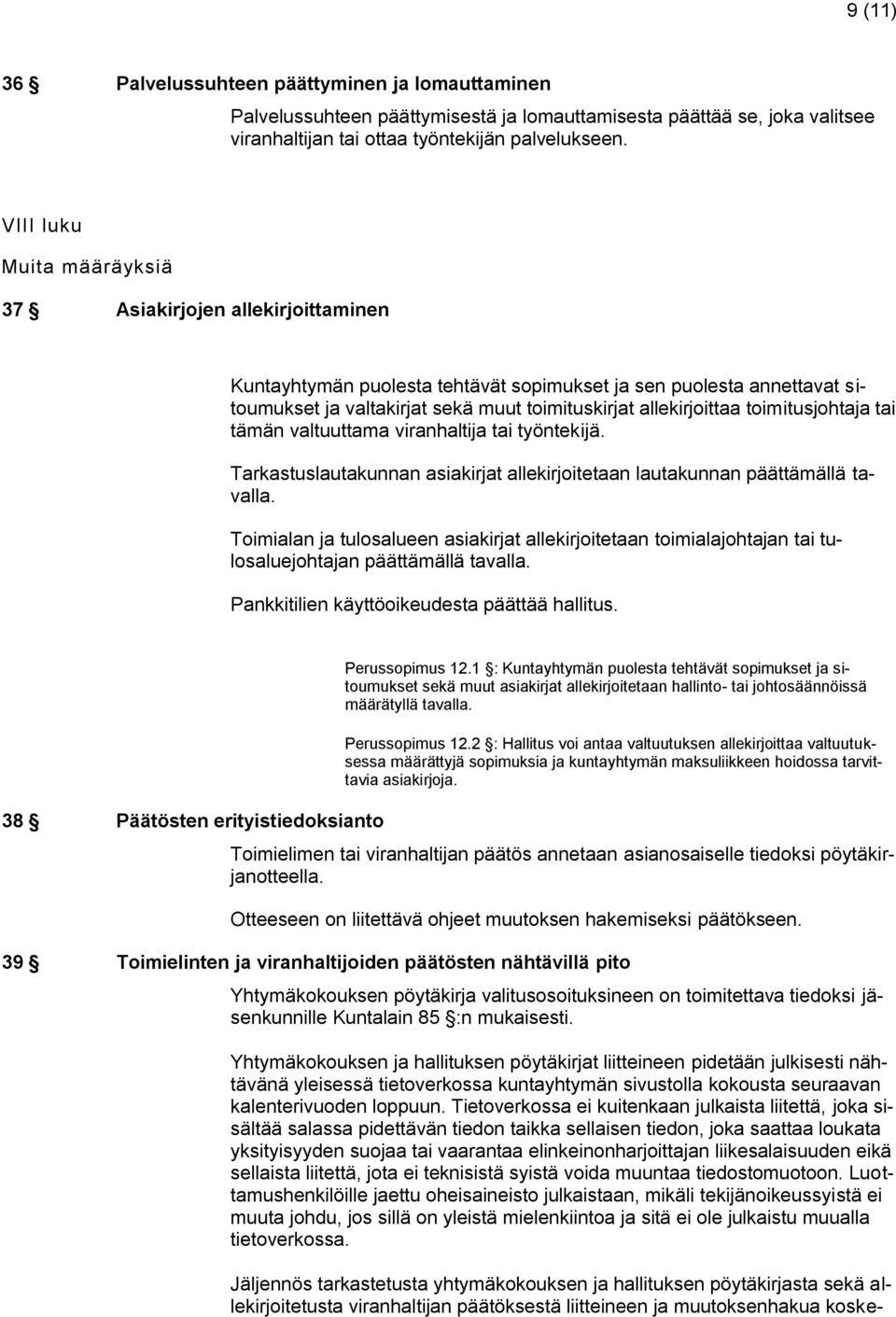 toimitusjohtaja tai tämän valtuuttama viranhaltija tai työntekijä. Tarkastuslautakunnan asiakirjat allekirjoitetaan lautakunnan päättämällä tavalla.