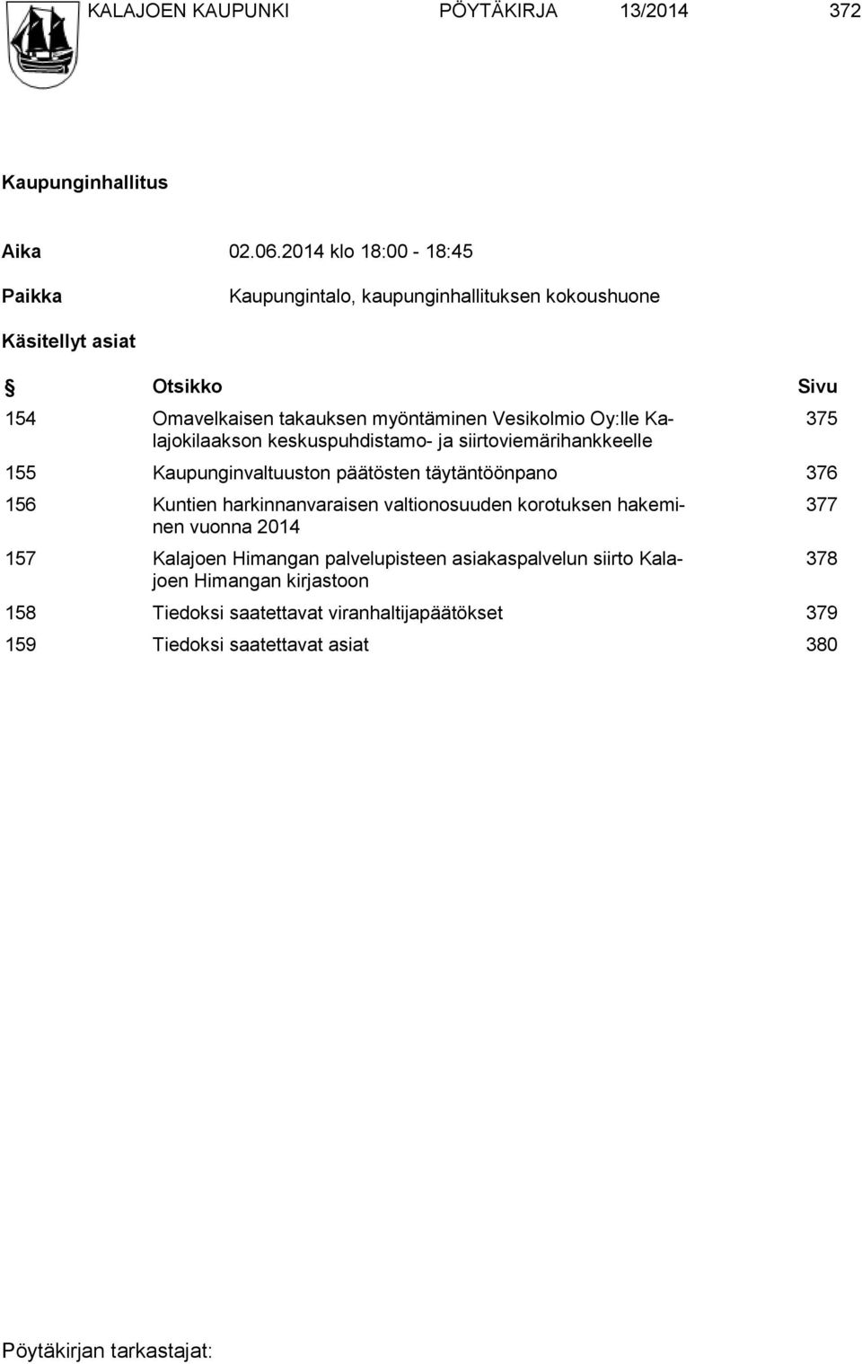 Vesikolmio Oy:lle Kalajokilaakson keskuspuhdistamo- ja siirtoviemärihankkeelle 155 Kaupunginvaltuuston päätösten täytäntöönpano 376 156 Kuntien