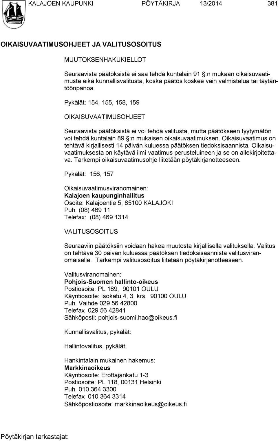 Pykälät: 154, 155, 158, 159 OIKAISUVAATIMUSOHJEET Seuraavista päätöksistä ei voi tehdä valitusta, mutta päätökseen tyyty mätön voi tehdä kuntalain 89 :n mukaisen oikaisuvaatimuksen.