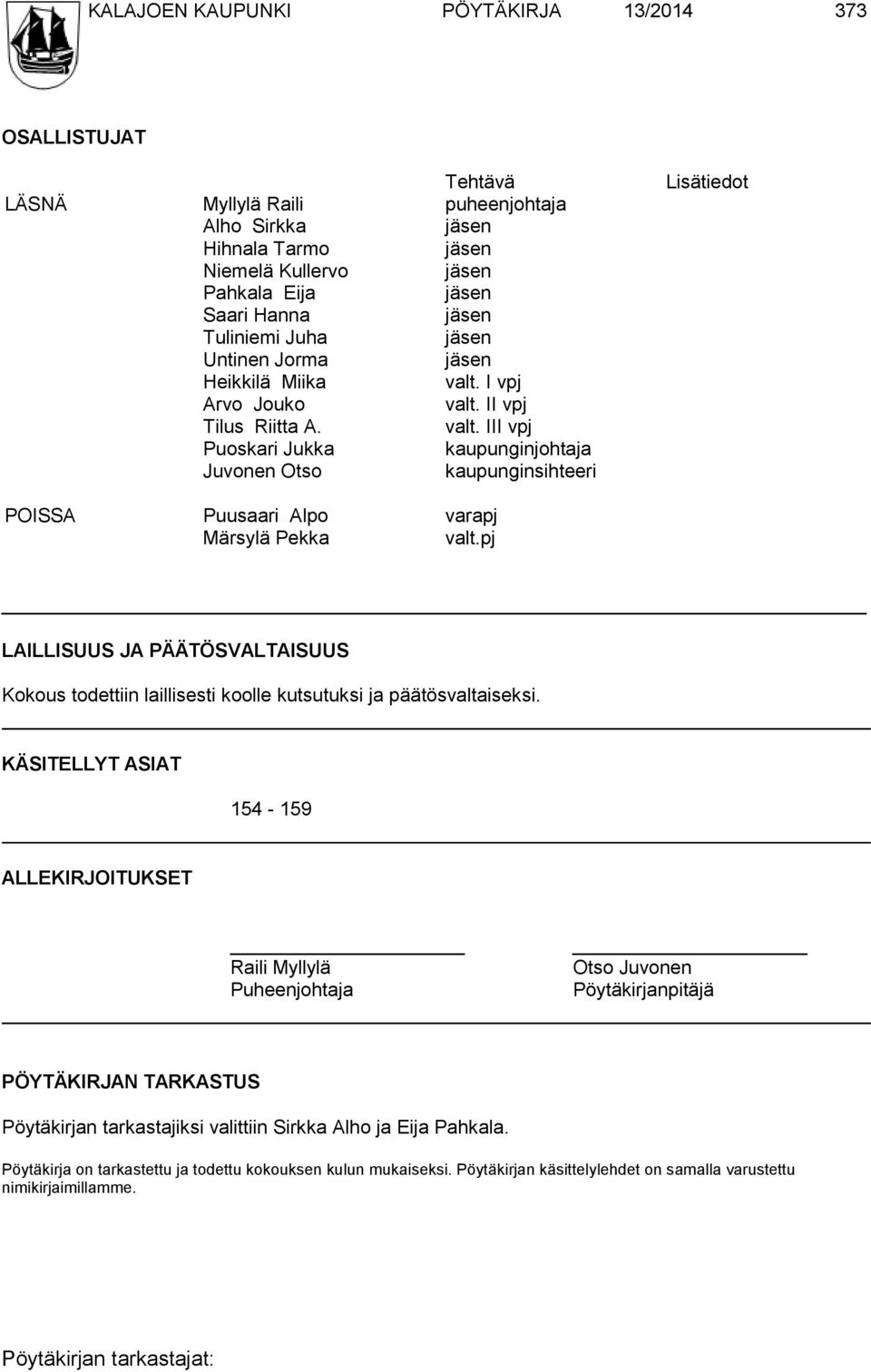 pj LAILLISUUS JA PÄÄTÖSVALTAISUUS Kokous todettiin laillisesti koolle kutsutuksi ja päätösvaltaiseksi.