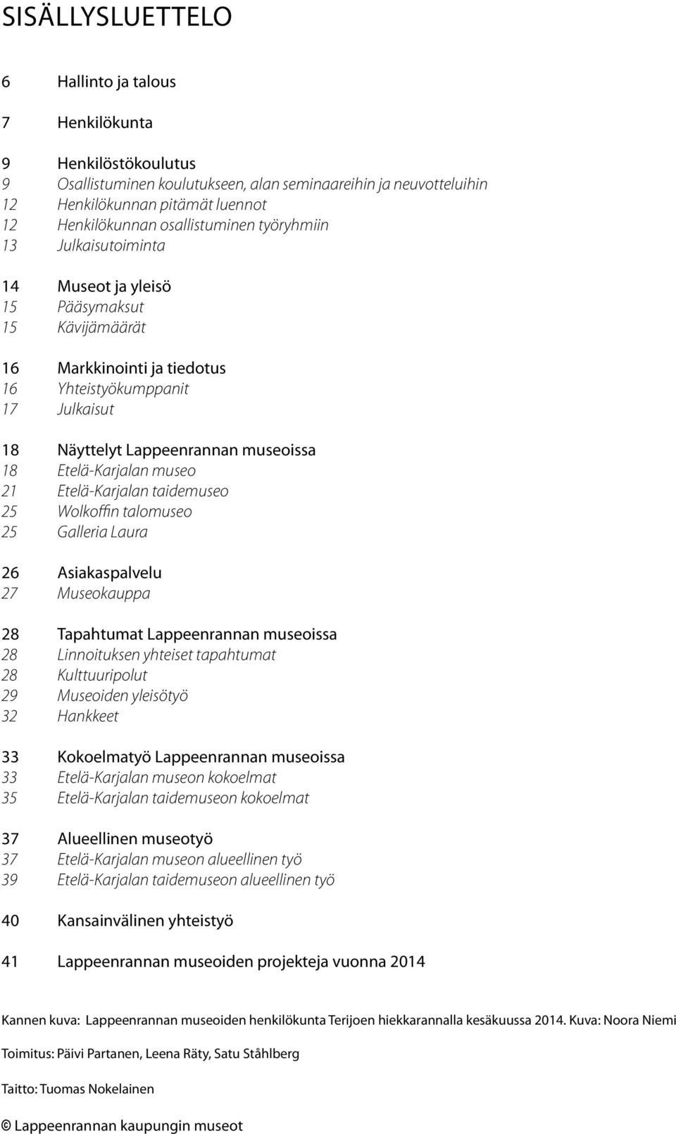 Etelä-Karjalan museo 21 Etelä-Karjalan taidemuseo 25 Wolkoffin talomuseo 25 Galleria Laura 26 Asiakaspalvelu 27 Museokauppa 28 Tapahtumat Lappeenrannan museoissa 28 Linnoituksen yhteiset tapahtumat