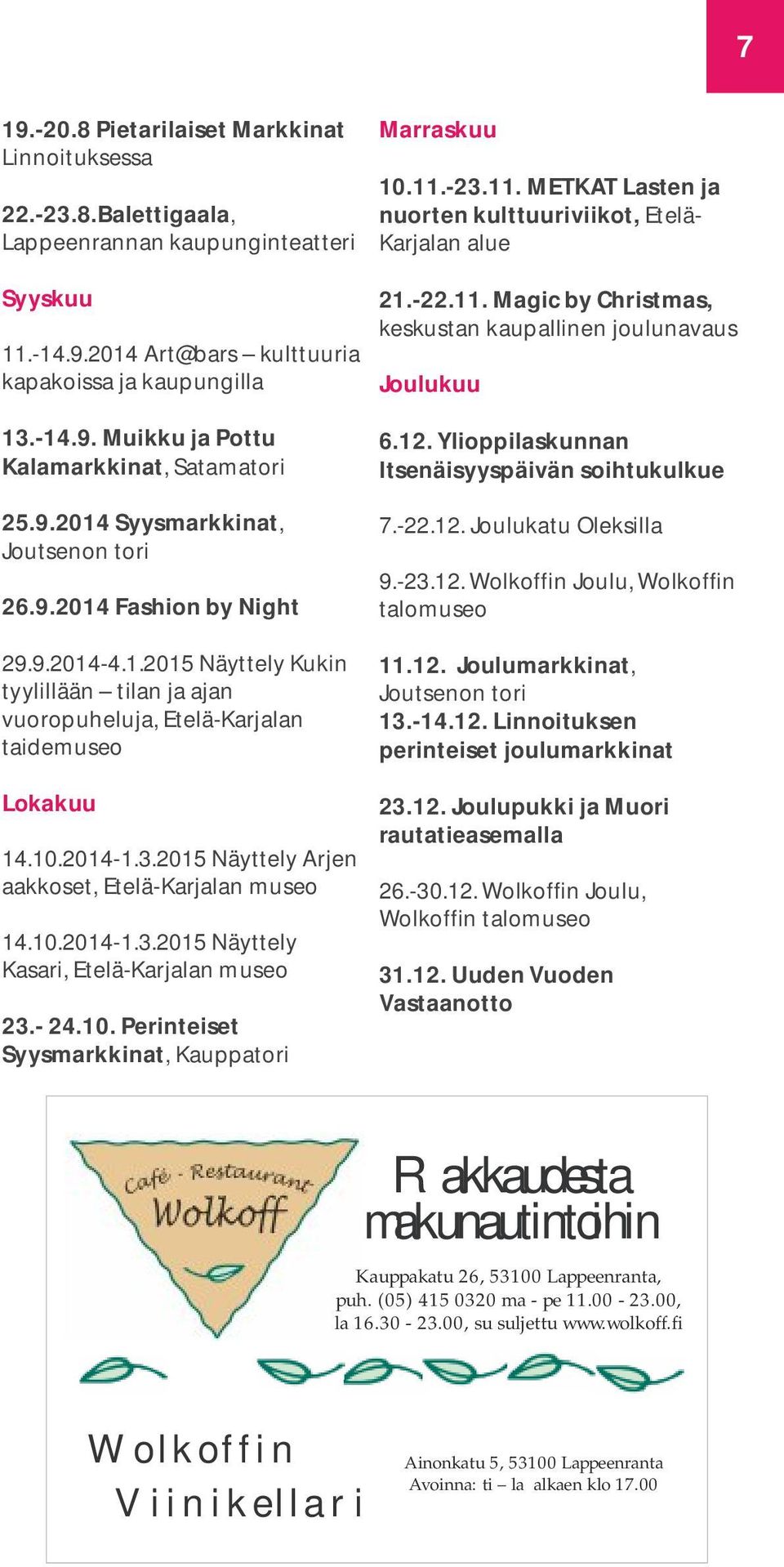 2015 Näyttely Arjen aakkoset, Etelä-Karjalan museo 14.10.2014-1.3.2015 Näyttely Kasari, Etelä-Karjalan museo 23.- 24.10. Perinteiset Syysmarkkinat, Kauppatori Marraskuu 10.11.