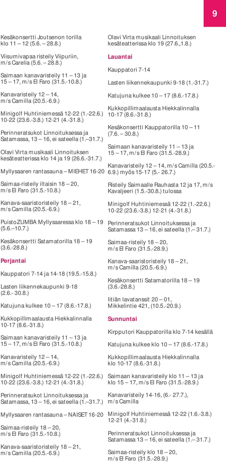 31.7.) Olavi Virta musikaali Linnoituksen kesäteatterissa klo 14 ja 19 (26.6.-31.7.) Myllysaaren rantasauna MIEHET 16-20 Saimaa-risteily iltaisin 18 20, m/s El Faro (31.5.-10.8.) Kanava-saaristoristeily 18 21, m/s Camilla (20.