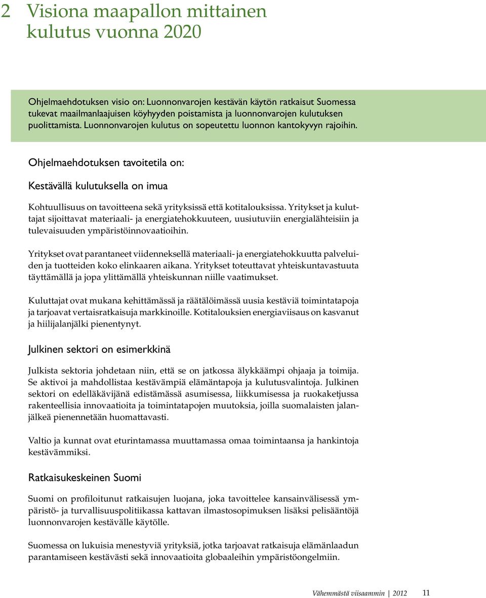 Ohjelmaehdotuksen tavoitetila on: Kestävällä kulutuksella on imua Kohtuullisuus on tavoitteena sekä yrityksissä että kotitalouksissa.