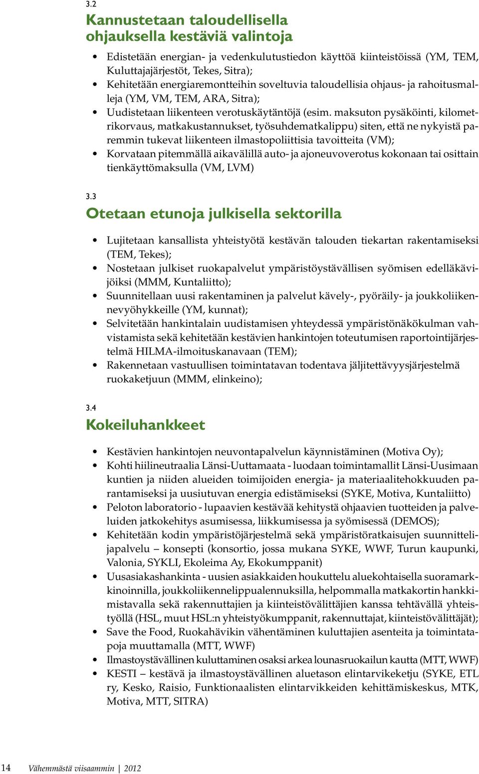 maksuton pysäköinti, kilometrikorvaus, matkakustannukset, työsuhdematkalippu) siten, että ne nykyistä paremmin tukevat liikenteen ilmastopoliittisia tavoitteita (VM); Korvataan pitemmällä aikavälillä