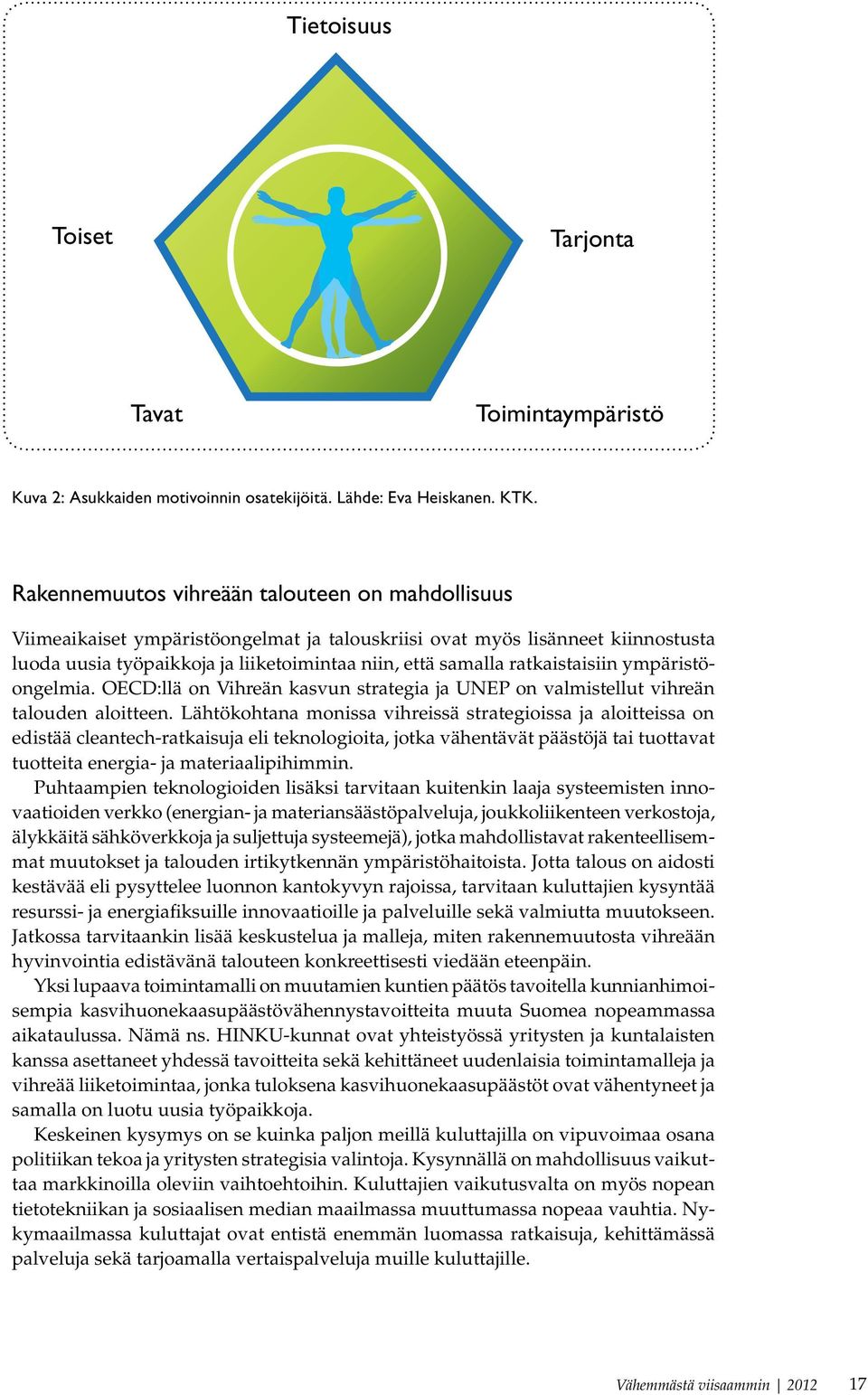 ratkaistaisiin ympäristöongelmia. OECD:llä on Vihreän kasvun strategia ja UNEP on valmistellut vihreän talouden aloitteen.