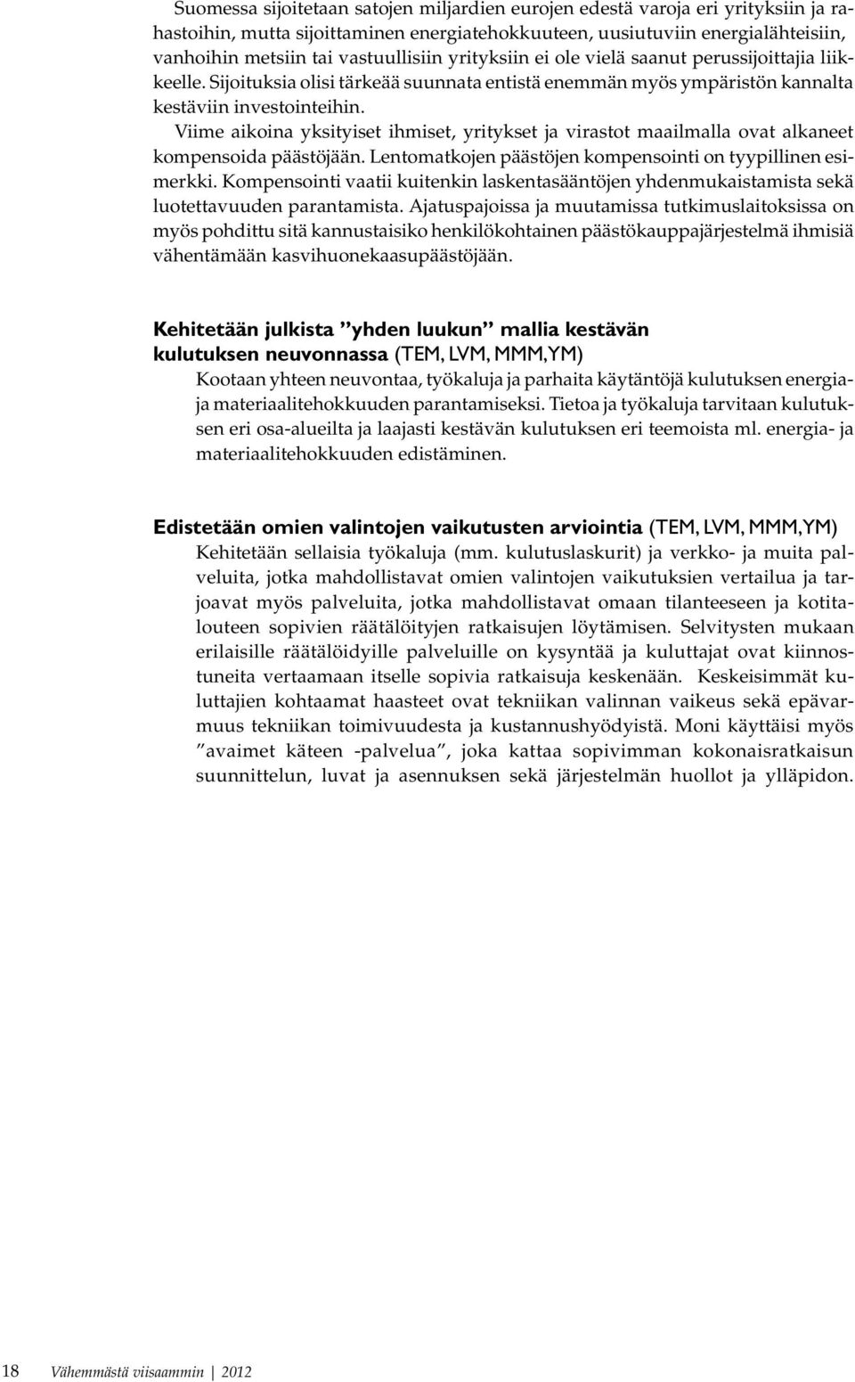 Viime aikoina yksityiset ihmiset, yritykset ja virastot maailmalla ovat alkaneet kompensoida päästöjään. Lentomatkojen päästöjen kompensointi on tyypillinen esimerkki.