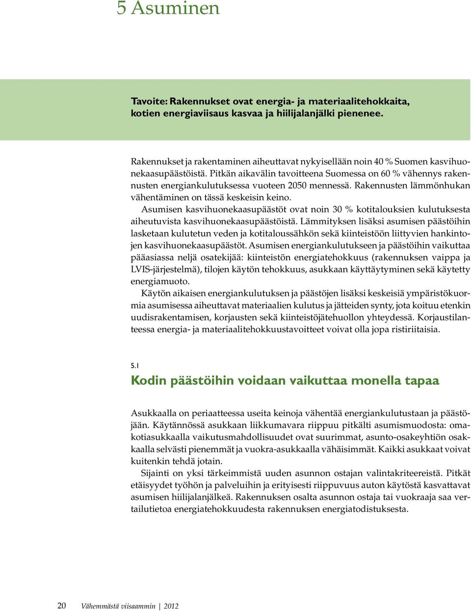 Pitkän aikavälin tavoitteena Suomessa on 60 % vähennys rakennusten energiankulutuksessa vuoteen 2050 mennessä. Rakennusten lämmönhukan vähentäminen on tässä keskeisin keino.