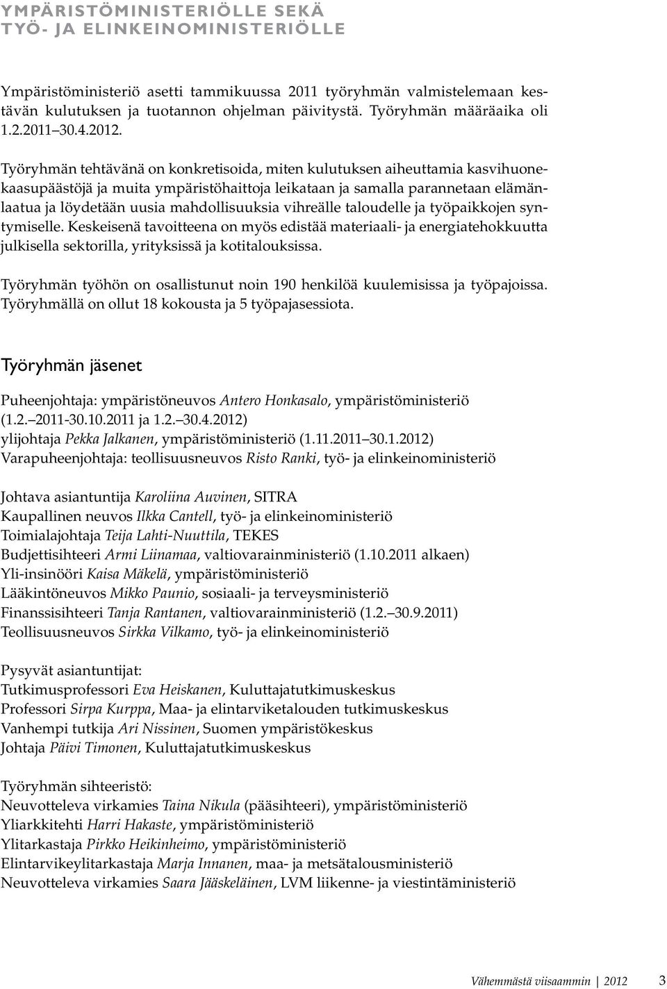 Työryhmän tehtävänä on konkretisoida, miten kulutuksen aiheuttamia kasvihuonekaasupäästöjä ja muita ympäristöhaittoja leikataan ja samalla parannetaan elämänlaatua ja löydetään uusia mahdollisuuksia