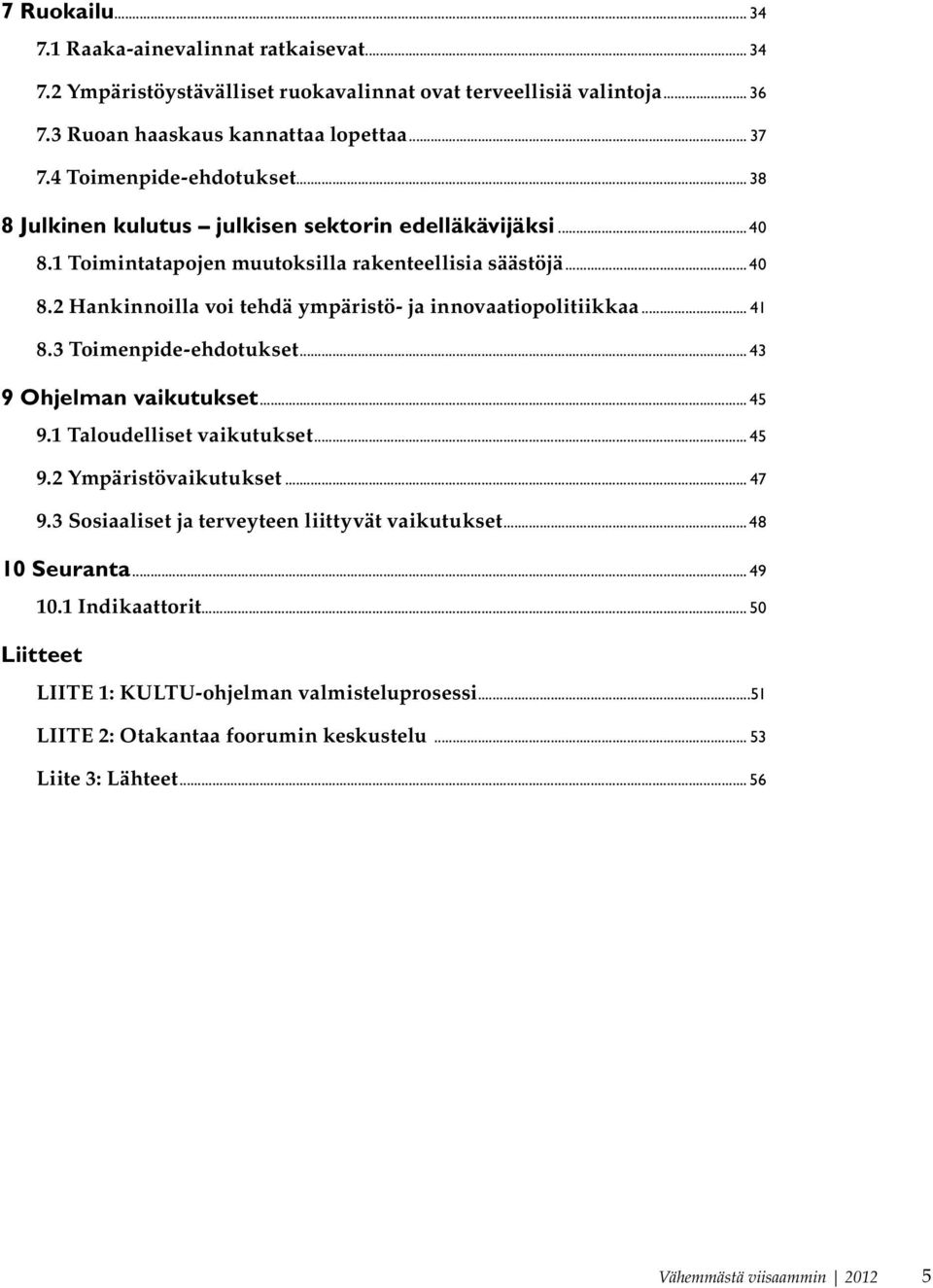 .. 41 8.3 Toimenpide-ehdotukset... 43 9 Ohjelman vaikutukset... 45 9.1 Taloudelliset vaikutukset... 45 9.2 Ympäristövaikutukset... 47 9.3 Sosiaaliset ja terveyteen liittyvät vaikutukset.