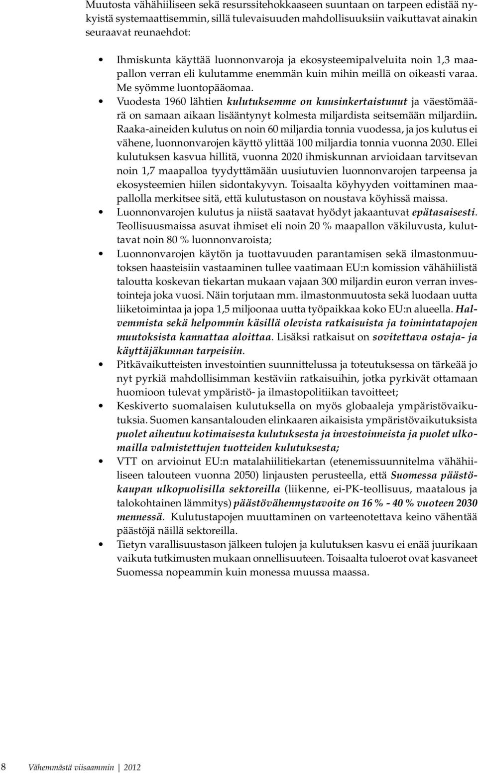 Vuodesta 1960 lähtien kulutuksemme on kuusinkertaistunut ja väestömäärä on samaan aikaan lisääntynyt kolmesta miljardista seitsemään miljardiin.