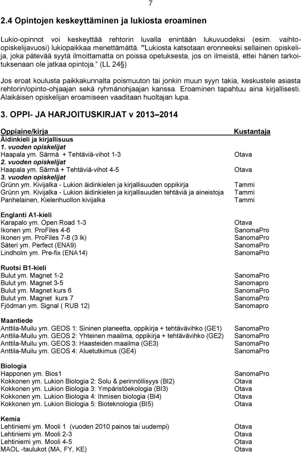 (LL 24 ) Jos eroat koulusta paikkakunnalta poismuuton tai jonkin muun syyn takia, keskustele asiasta rehtorin/opinto-ohjaajan sekä ryhmänohjaajan kanssa. Eroaminen tapahtuu aina kirjallisesti.