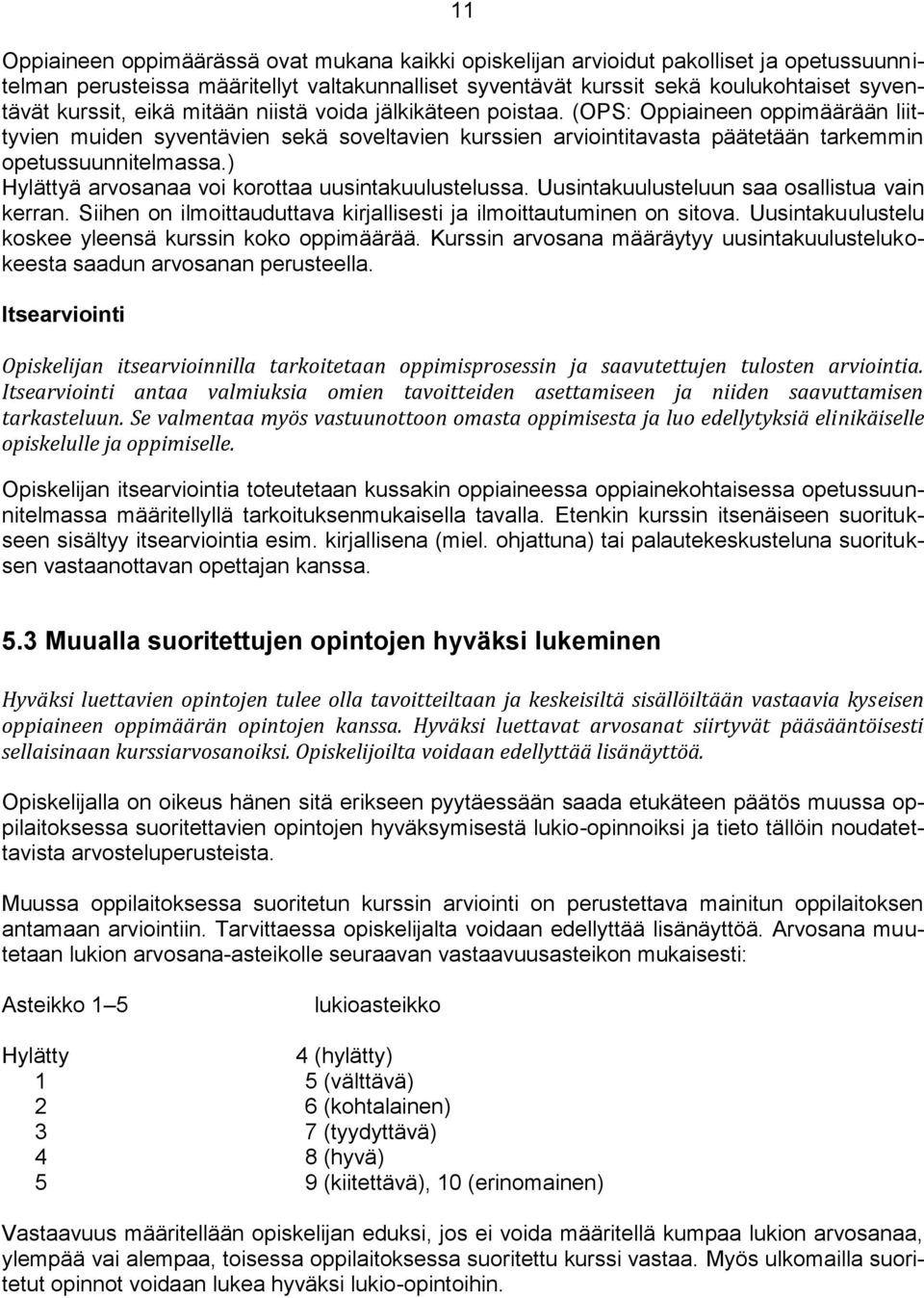 ) Hylättyä arvosanaa voi korottaa uusintakuulustelussa. Uusintakuulusteluun saa osallistua vain kerran. Siihen on ilmoittauduttava kirjallisesti ja ilmoittautuminen on sitova.