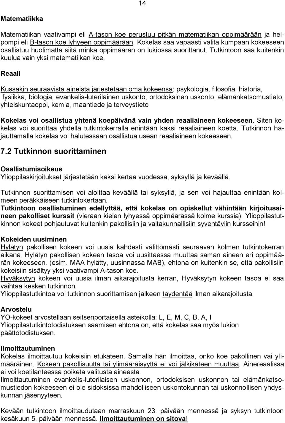 Reaali Kussakin seuraavista aineista järjestetään oma kokeensa: psykologia, filosofia, historia, fysiikka, biologia, evankelis-luterilainen uskonto, ortodoksinen uskonto, elämänkatsomustieto,