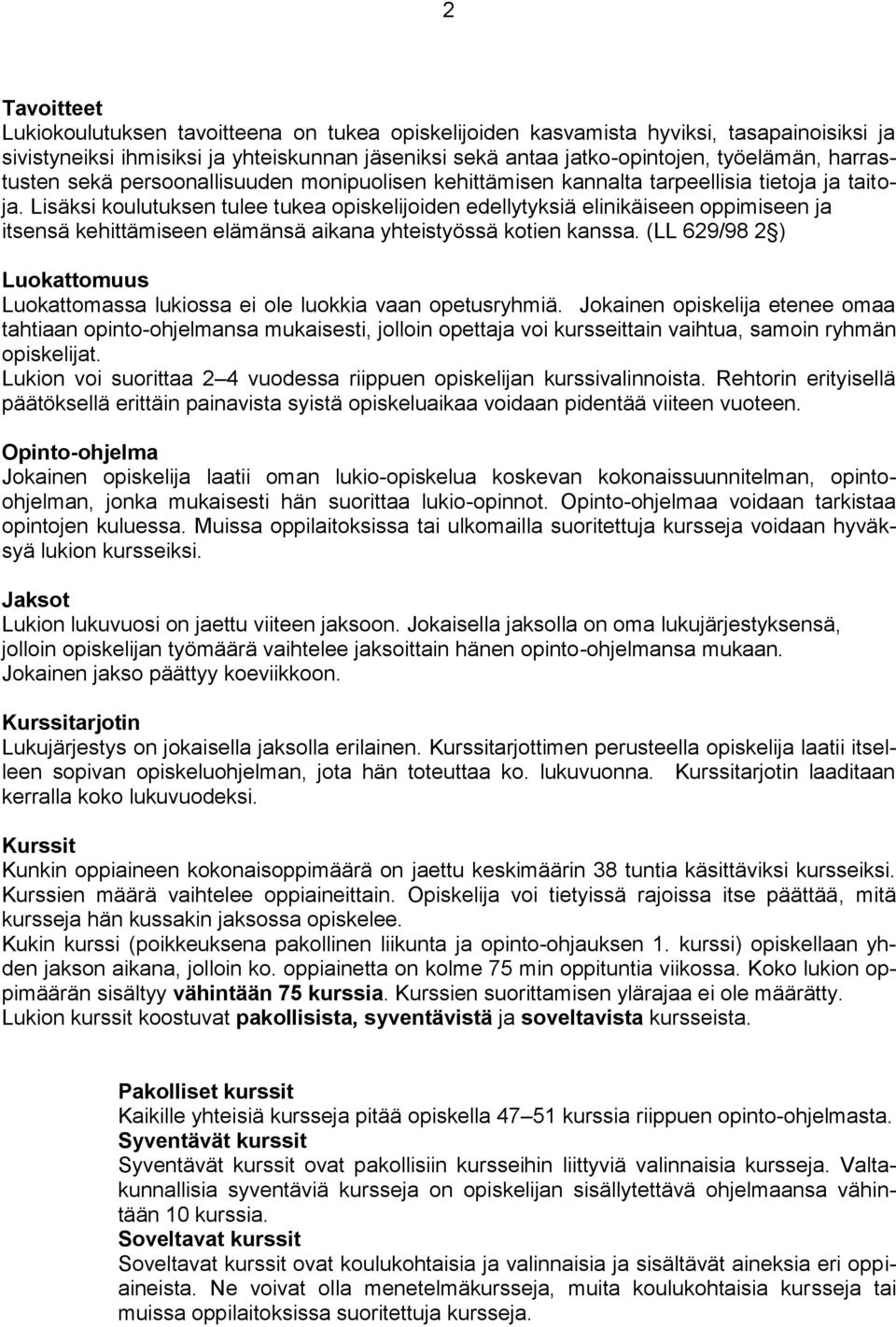 Lisäksi koulutuksen tulee tukea opiskelijoiden edellytyksiä elinikäiseen oppimiseen ja itsensä kehittämiseen elämänsä aikana yhteistyössä kotien kanssa.