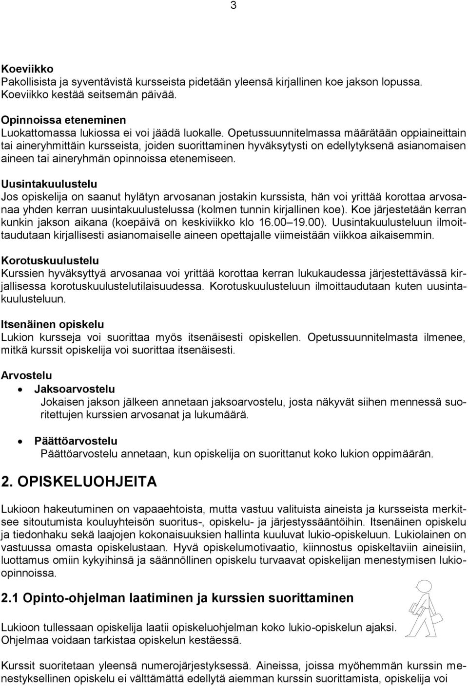 Opetussuunnitelmassa määrätään oppiaineittain tai aineryhmittäin kursseista, joiden suorittaminen hyväksytysti on edellytyksenä asianomaisen aineen tai aineryhmän opinnoissa etenemiseen.