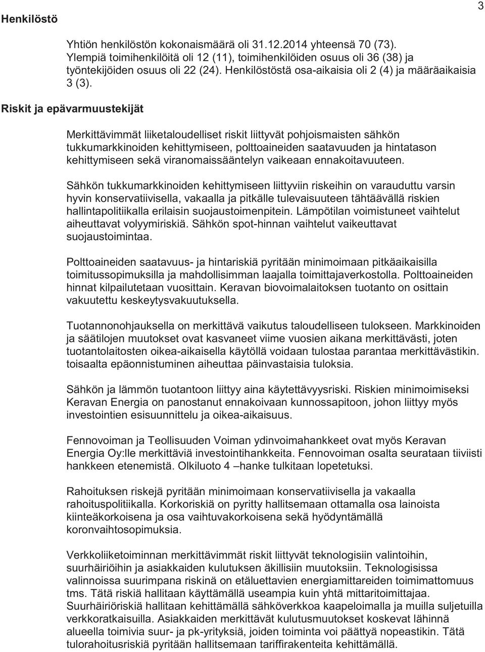 Riskit ja epävarmuustekijät Merkittävimmät liiketaloudelliset riskit liittyvät pohjoismaisten sähkön tukkumarkkinoiden kehittymiseen, polttoaineiden saatavuuden ja hintatason kehittymiseen sekä