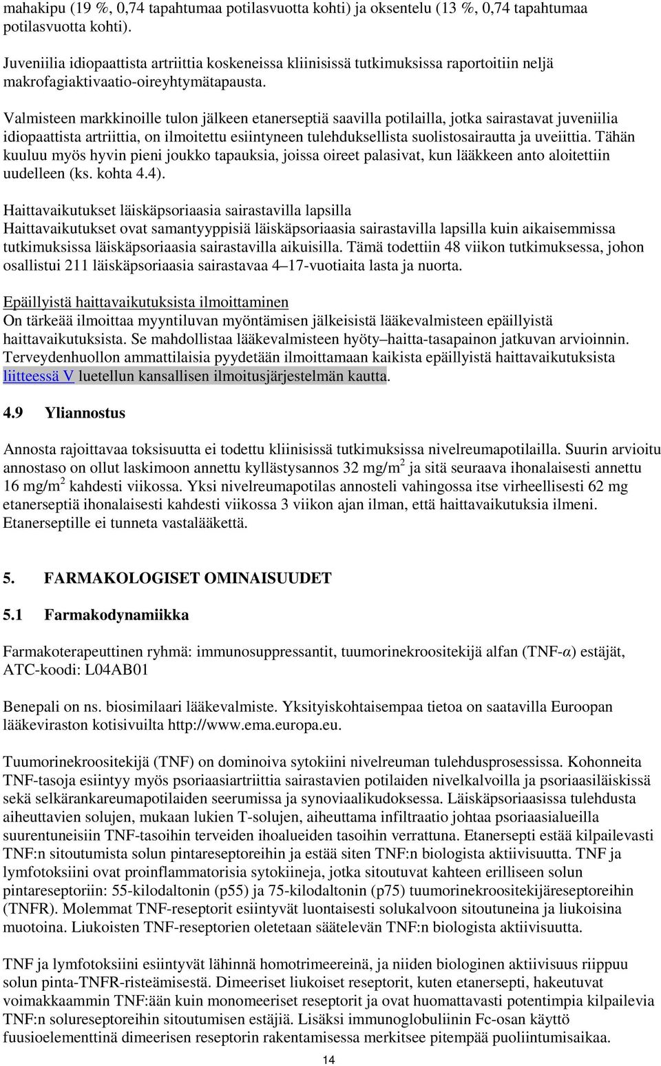 Valmisteen markkinoille tulon jälkeen etanerseptiä saavilla potilailla, jotka sairastavat juveniilia idiopaattista artriittia, on ilmoitettu esiintyneen tulehduksellista suolistosairautta ja