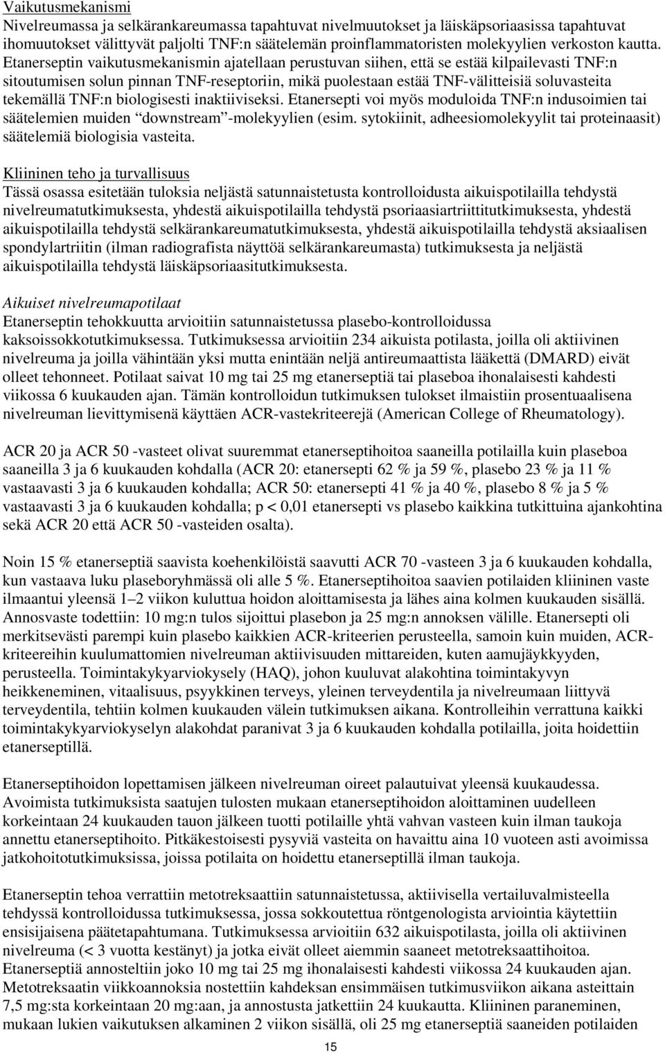 Etanerseptin vaikutusmekanismin ajatellaan perustuvan siihen, että se estää kilpailevasti TNF:n sitoutumisen solun pinnan TNF-reseptoriin, mikä puolestaan estää TNF-välitteisiä soluvasteita tekemällä