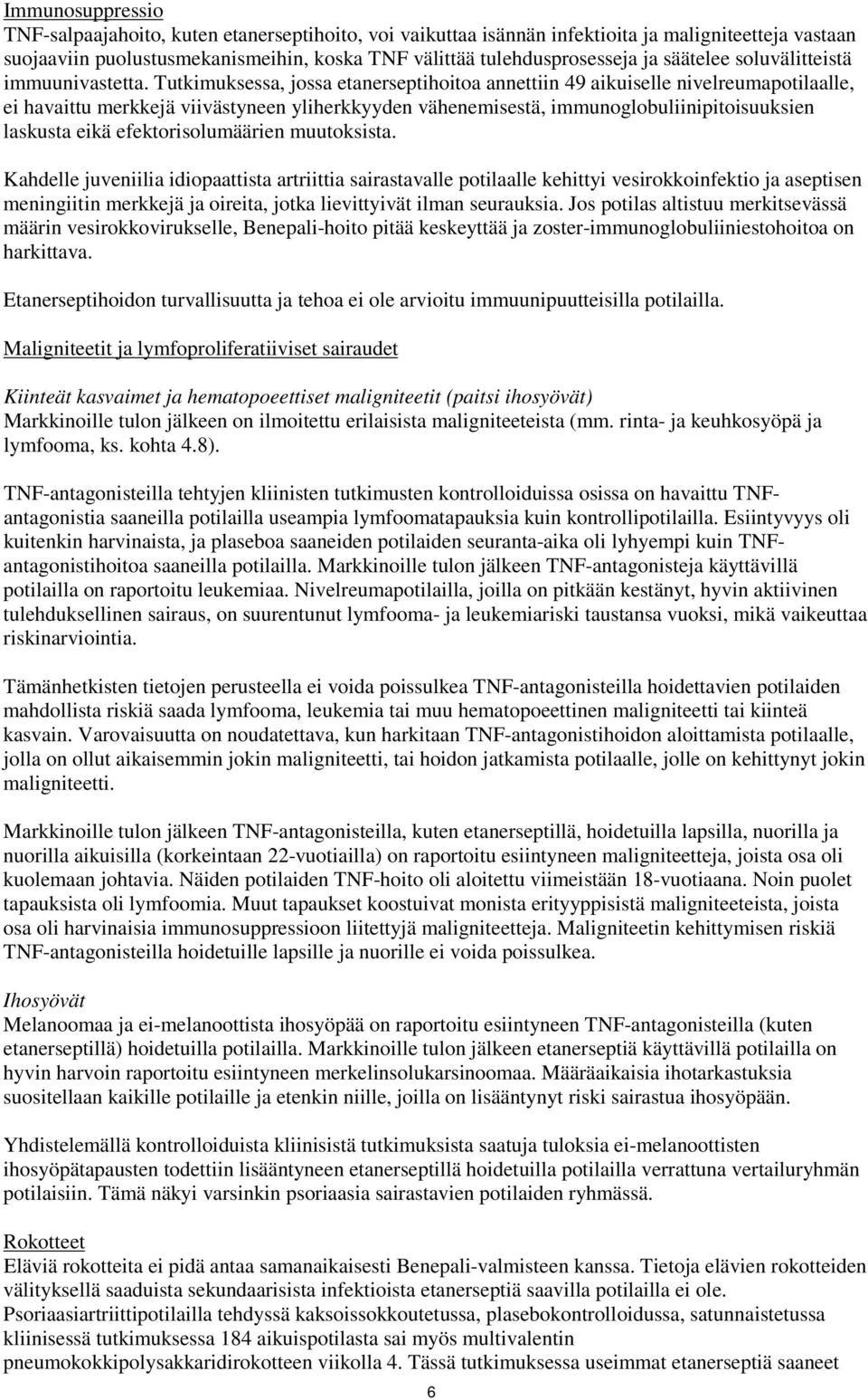 Tutkimuksessa, jossa etanerseptihoitoa annettiin 49 aikuiselle nivelreumapotilaalle, ei havaittu merkkejä viivästyneen yliherkkyyden vähenemisestä, immunoglobuliinipitoisuuksien laskusta eikä