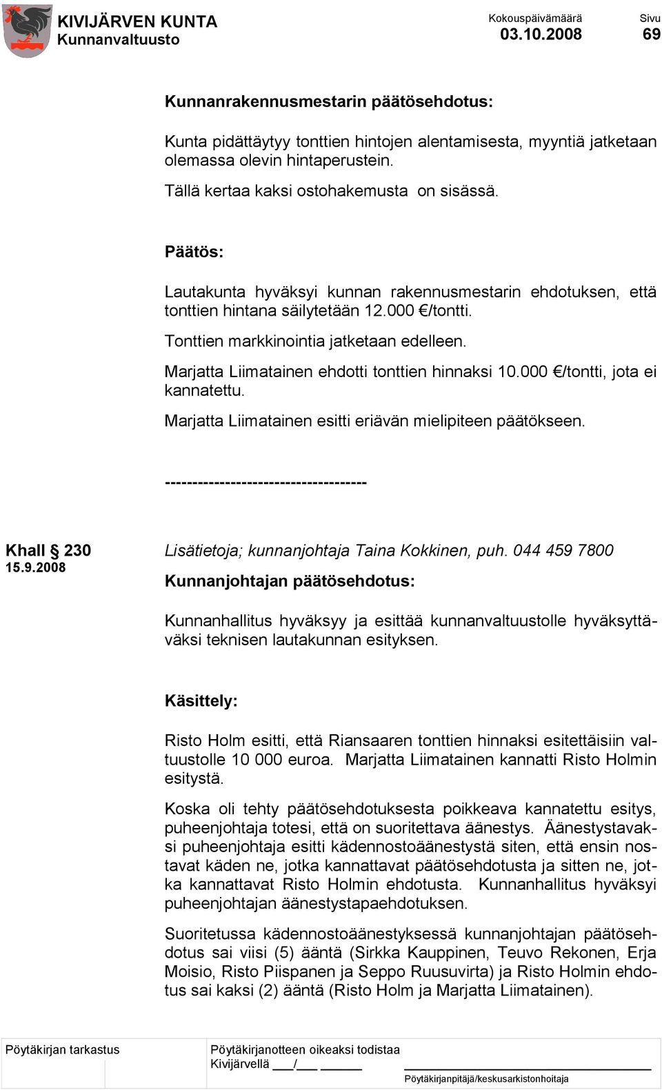 000 /tontti, jota ei kannatettu. Marjatta Liimatainen esitti eriävän mielipiteen päätökseen. ------------------------------------- Khall 230 15.9.2008 Lisätietoja; kunnanjohtaja Taina Kokkinen, puh.