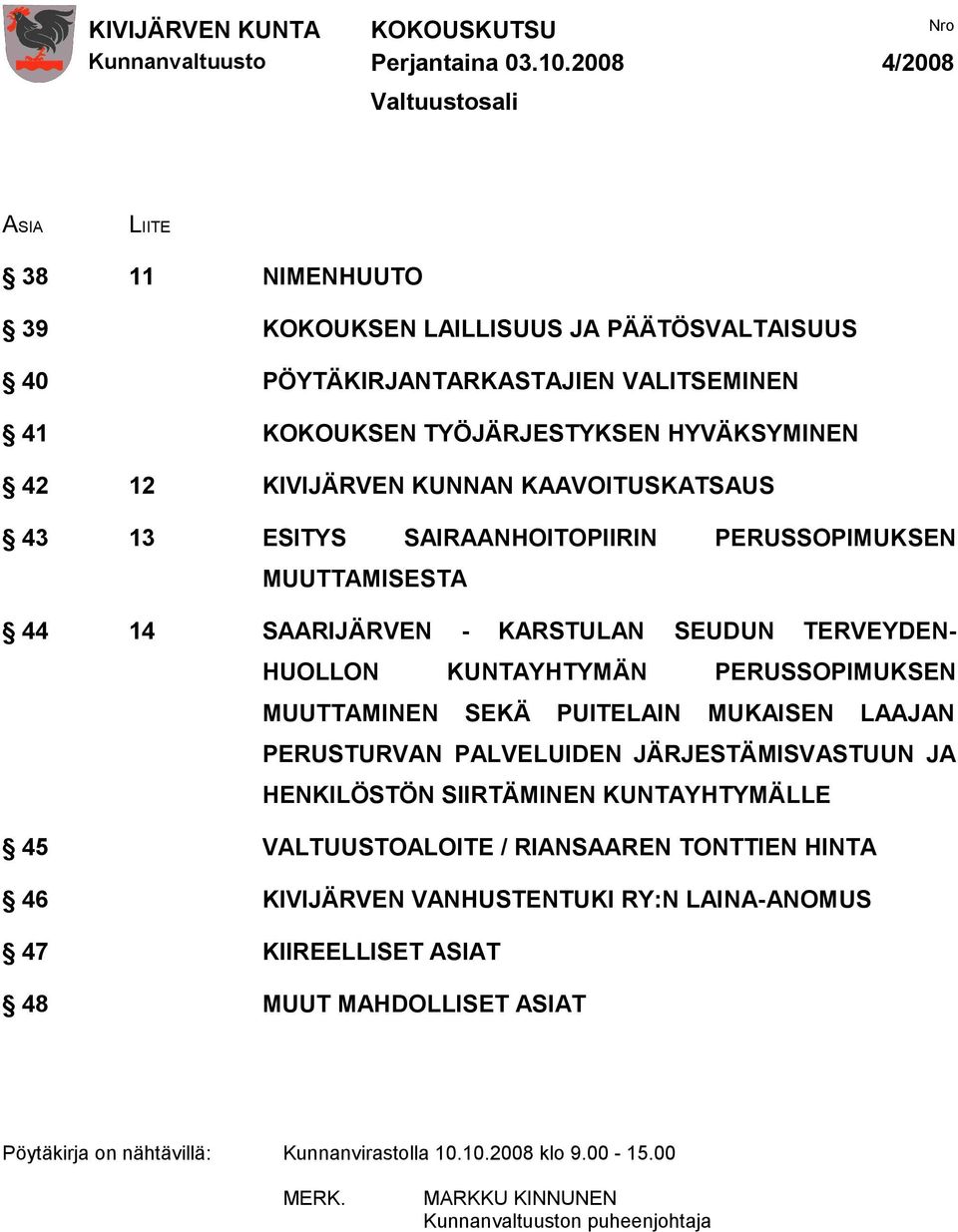 PERUSSOPIMUKSEN MUUTTAMINEN SEKÄ PUITELAIN MUKAISEN LAAJAN PERUSTURVAN PALVELUIDEN JÄRJESTÄMISVASTUUN JA HENKILÖSTÖN SIIRTÄMINEN KUNTAYHTYMÄLLE 45 VALTUUSTOALOITE / RIANSAAREN TONTTIEN HINTA