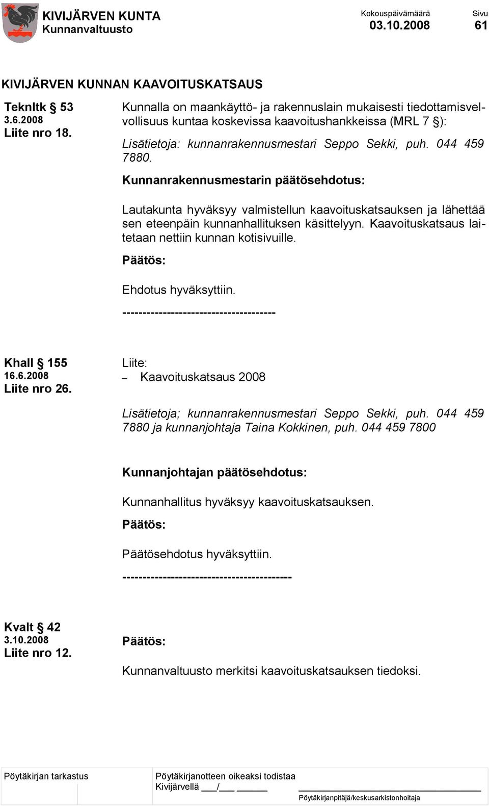 Kunnanrakennusmestarin päätösehdotus: Lautakunta hyväksyy valmistellun kaavoituskatsauksen ja lähettää sen eteenpäin kunnanhallituksen käsittelyyn.