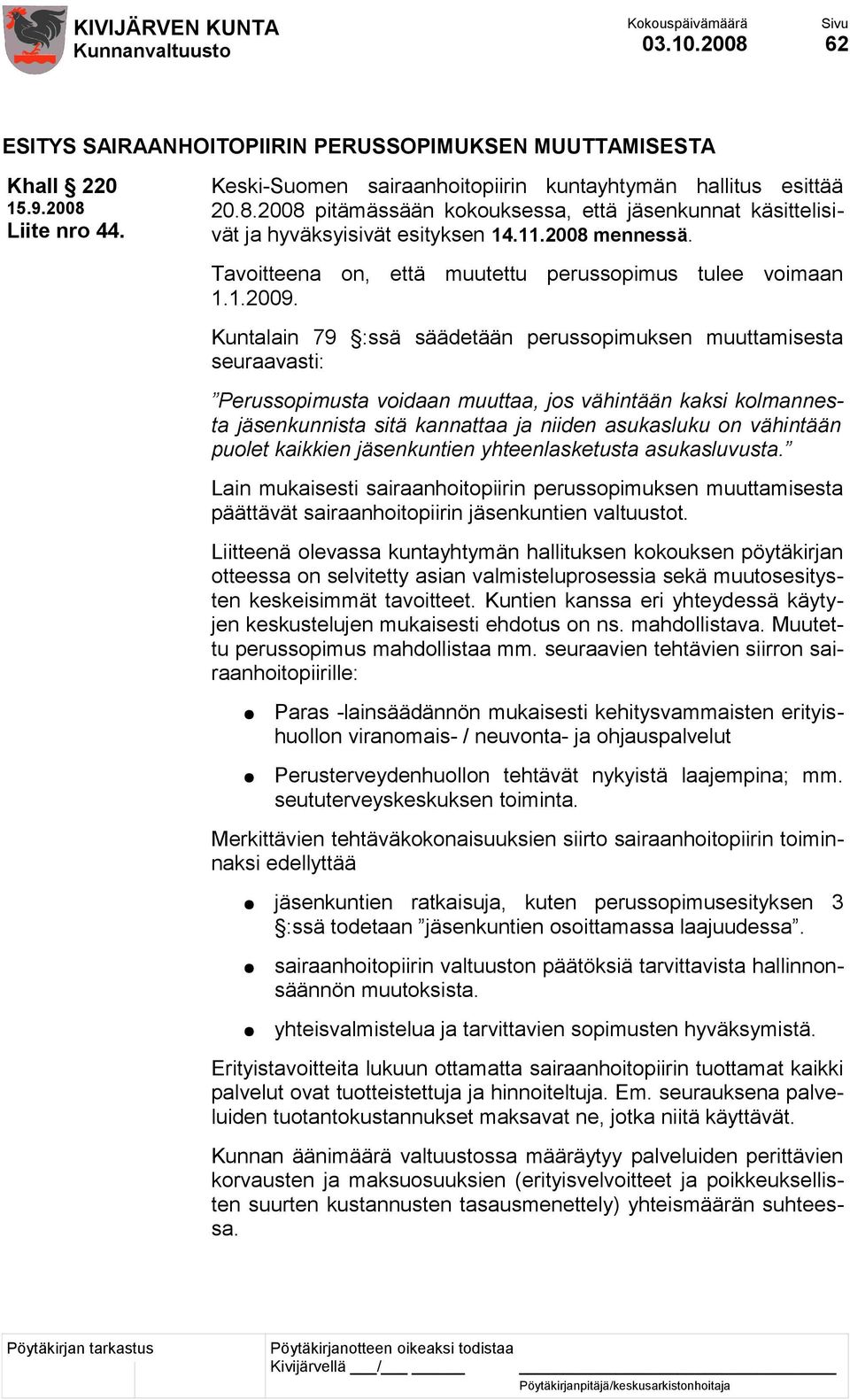 Kuntalain 79 :ssä säädetään perussopimuksen muuttamisesta seuraavasti: Perussopimusta voidaan muuttaa, jos vähintään kaksi kolmannesta jäsenkunnista sitä kannattaa ja niiden asukasluku on vähintään