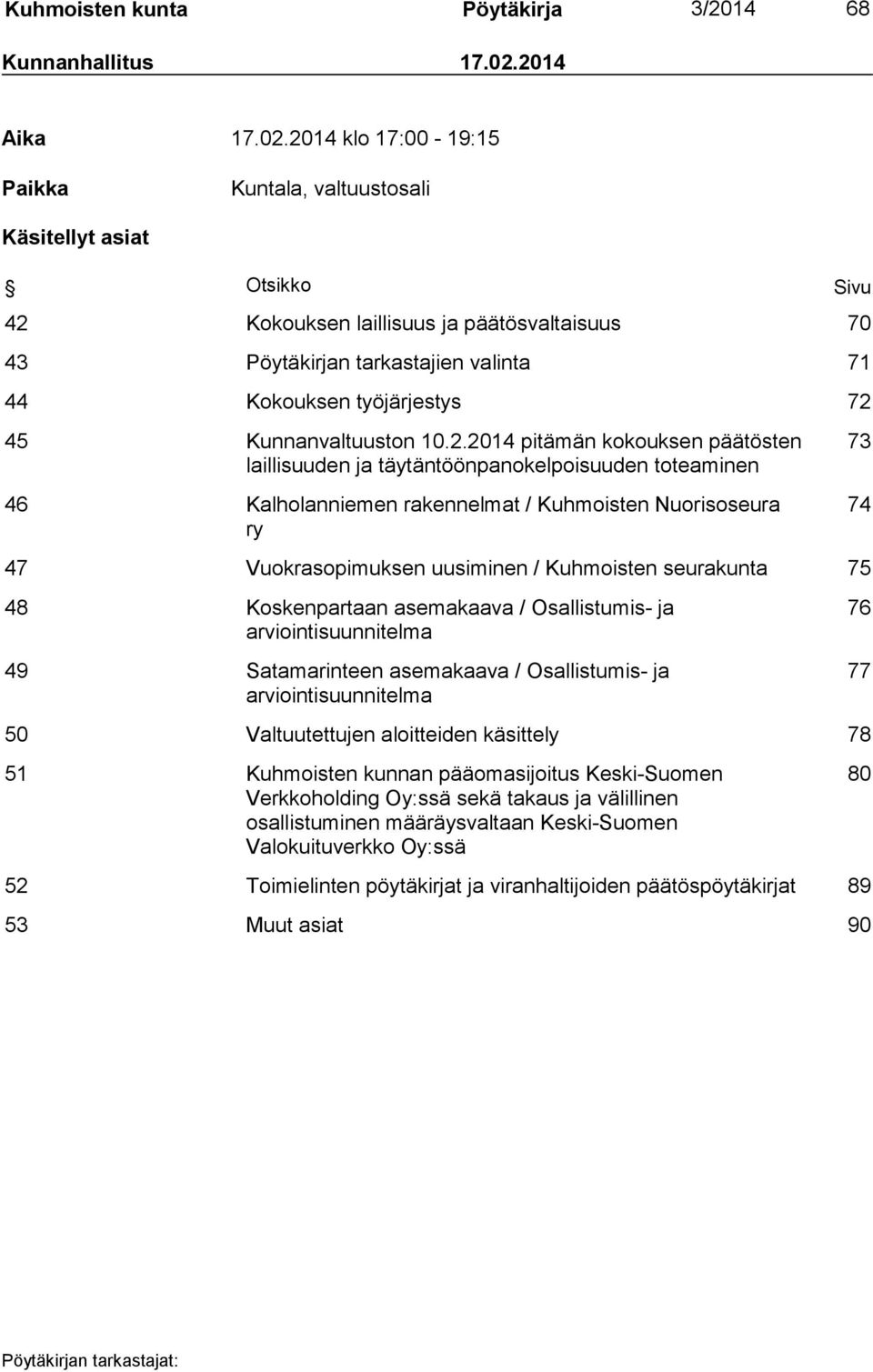 2014 klo 17:00-19:15 Paikka Kuntala, valtuustosali Käsitellyt asiat Otsikko Sivu 42 Kokouksen laillisuus ja päätösvaltaisuus 70 43 Pöytäkirjan tarkastajien valinta 71 44 Kokouksen työjärjestys 72 45