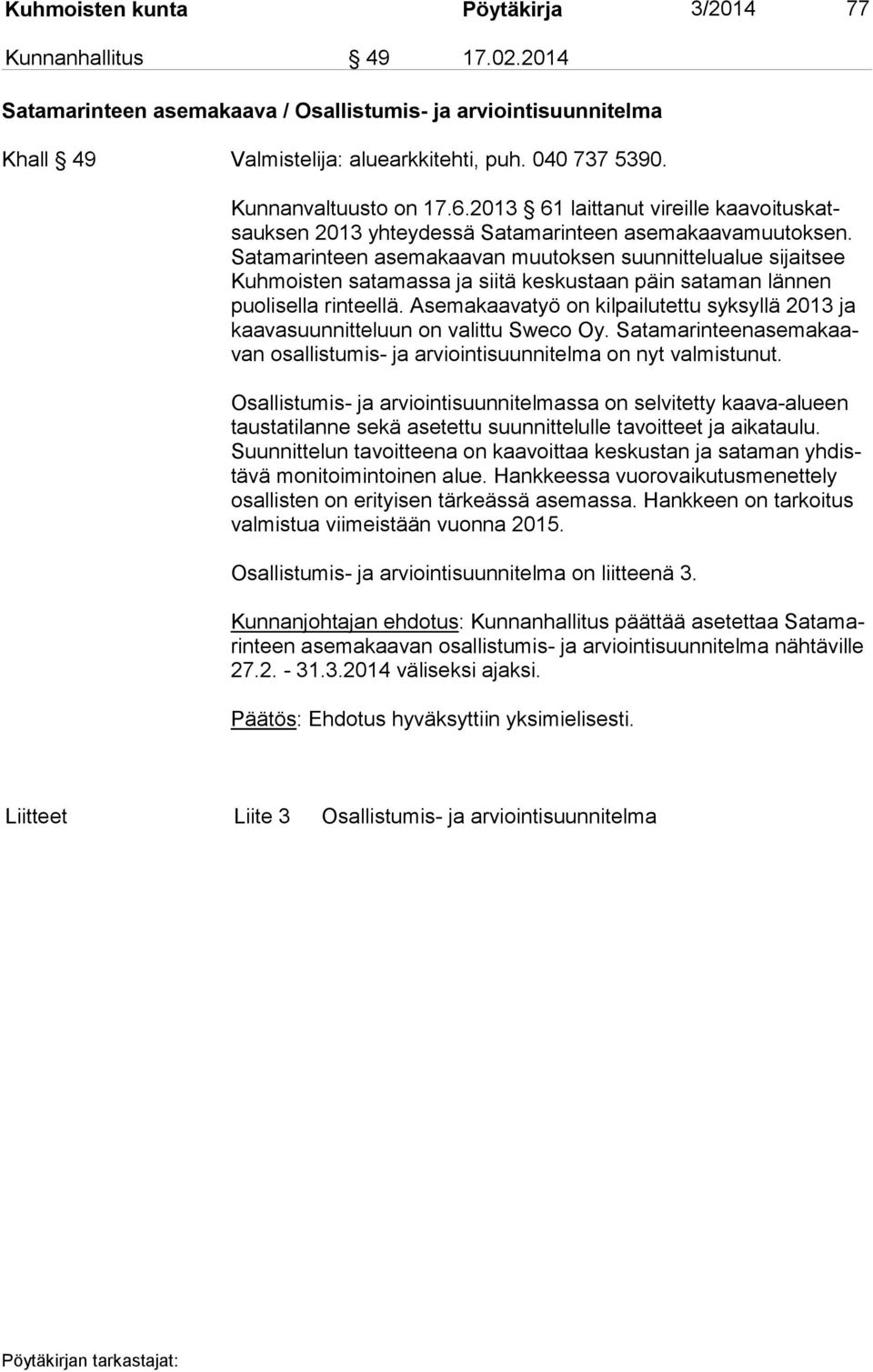 Sa ta ma rin teen asemakaavan muutoksen suunnittelualue sijaitsee Kuh mois ten satamassa ja siitä keskustaan päin sataman lännen puo li sel la rinteellä.