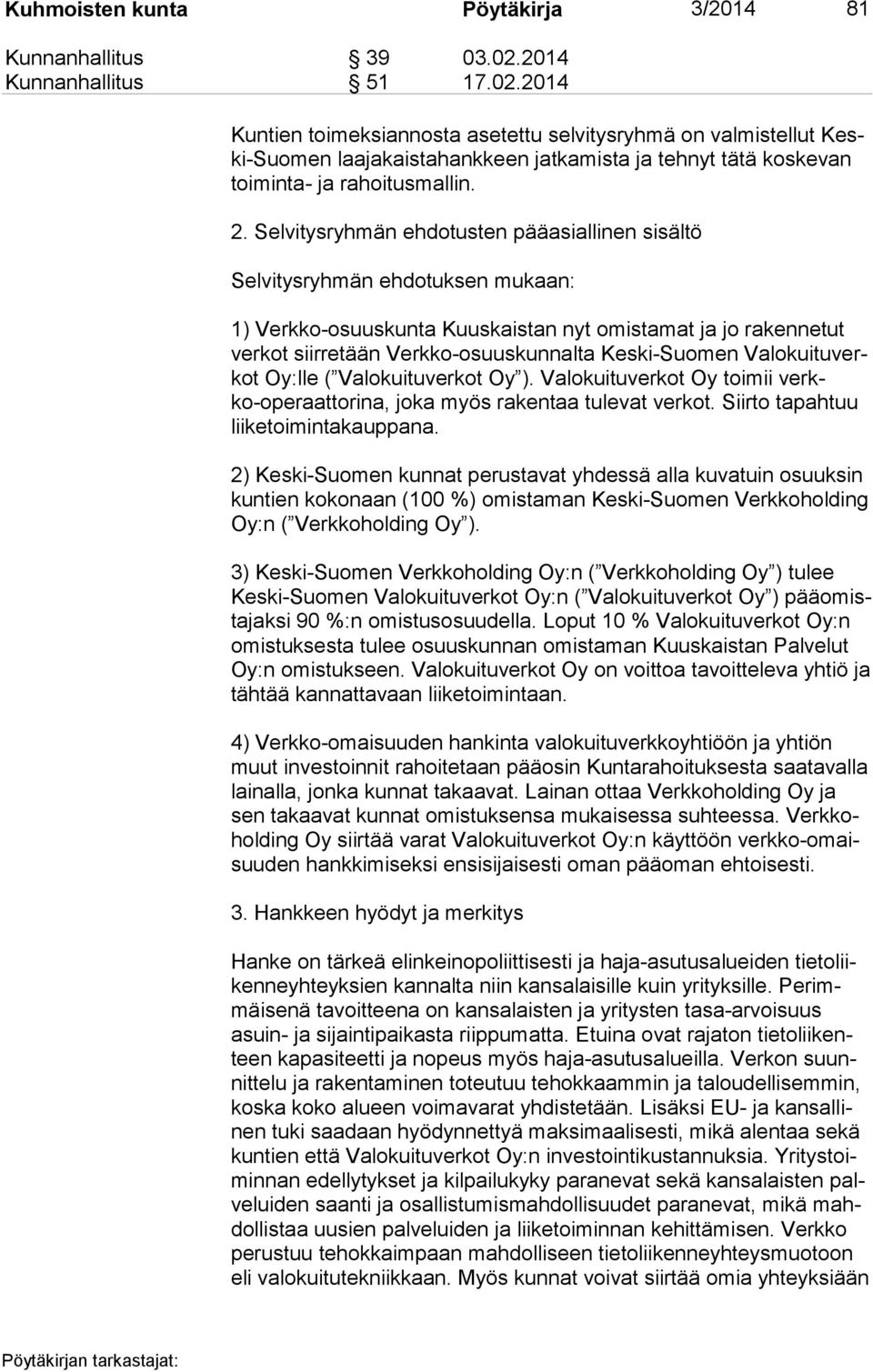 Selvitysryhmän ehdotusten pääasiallinen sisältö Selvitysryhmän ehdotuksen mukaan: 1) Verkko-osuuskunta Kuuskaistan nyt omistamat ja jo rakennetut ver kot siirretään Verkko-osuuskunnalta Keski-Suomen