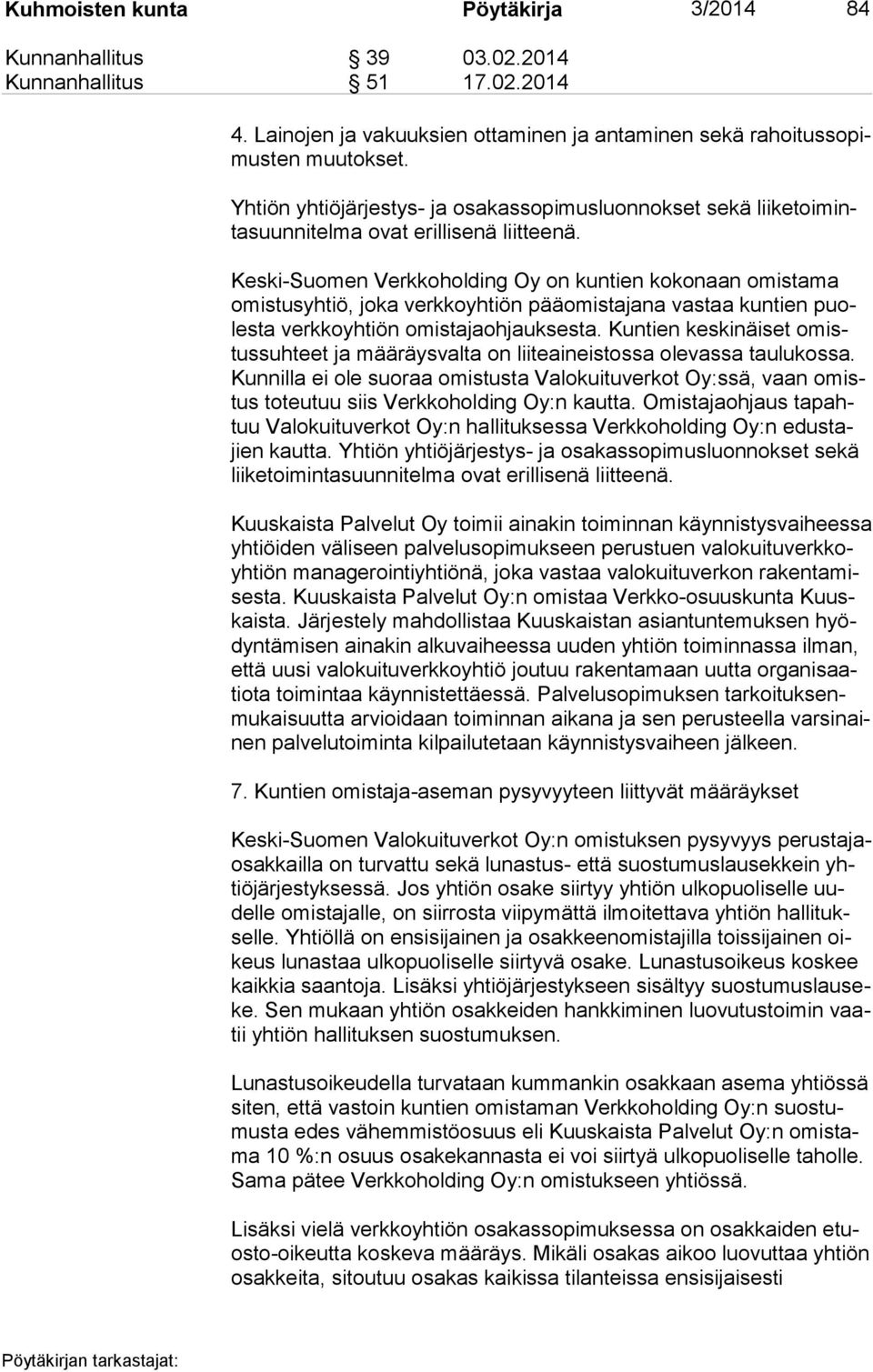 Keski-Suomen Verkkoholding Oy on kuntien kokonaan omistama omis tus yh tiö, joka verkkoyhtiön pääomistajana vastaa kuntien puoles ta verkkoyhtiön omistajaohjauksesta.