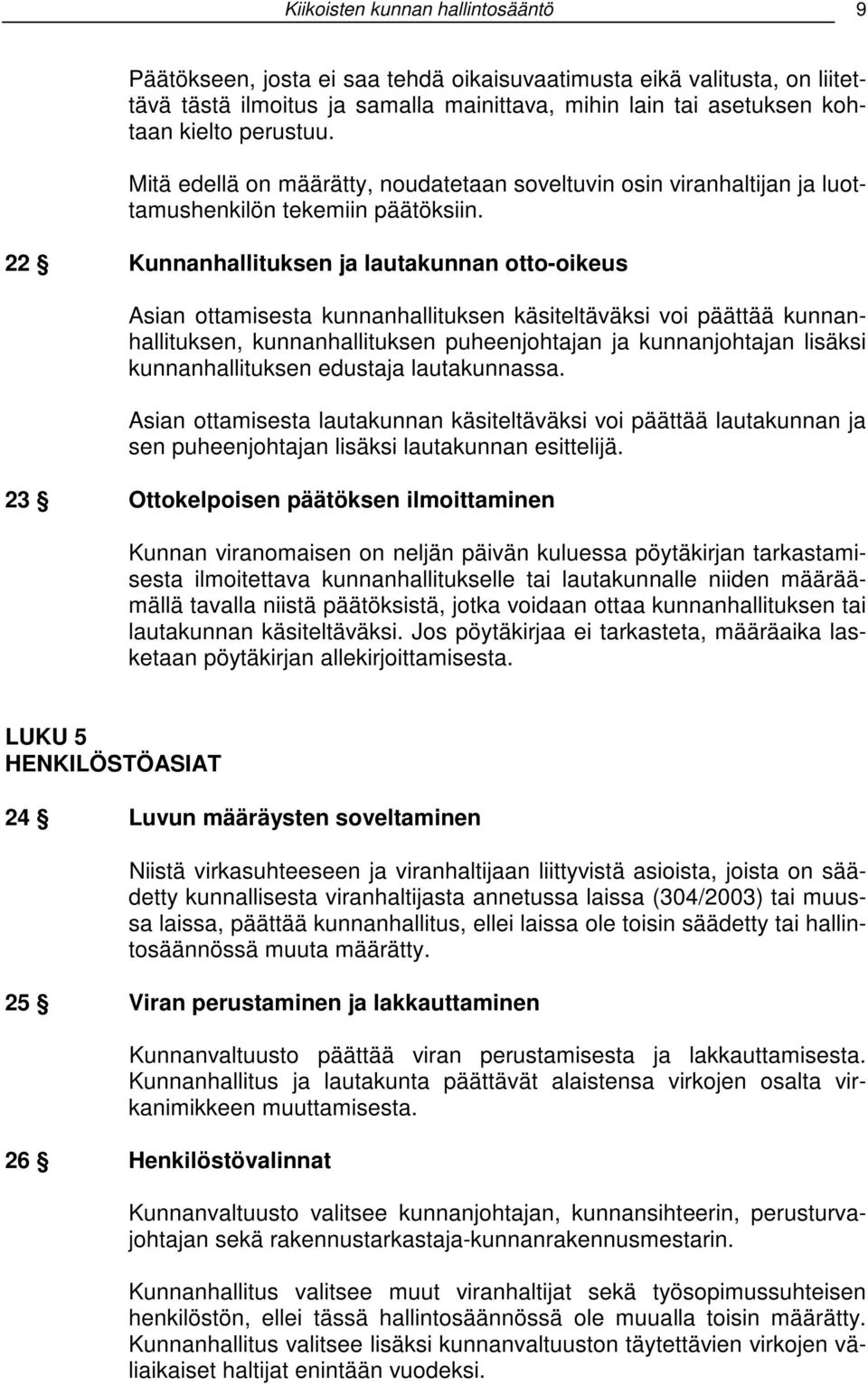 22 Kunnanhallituksen ja lautakunnan otto-oikeus Asian ottamisesta kunnanhallituksen käsiteltäväksi voi päättää kunnanhallituksen, kunnanhallituksen puheenjohtajan ja kunnanjohtajan lisäksi