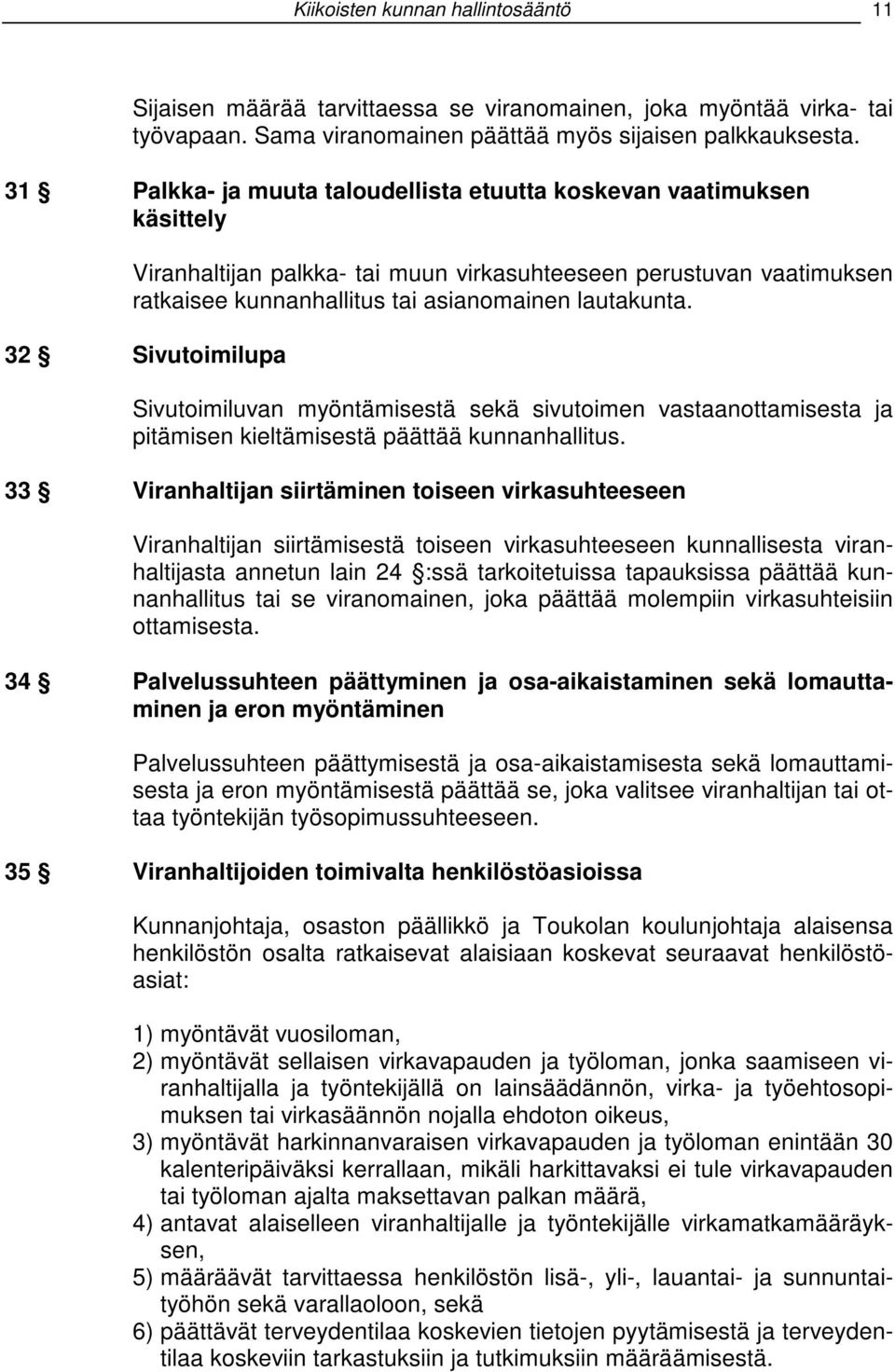 32 Sivutoimilupa Sivutoimiluvan myöntämisestä sekä sivutoimen vastaanottamisesta ja pitämisen kieltämisestä päättää kunnanhallitus.