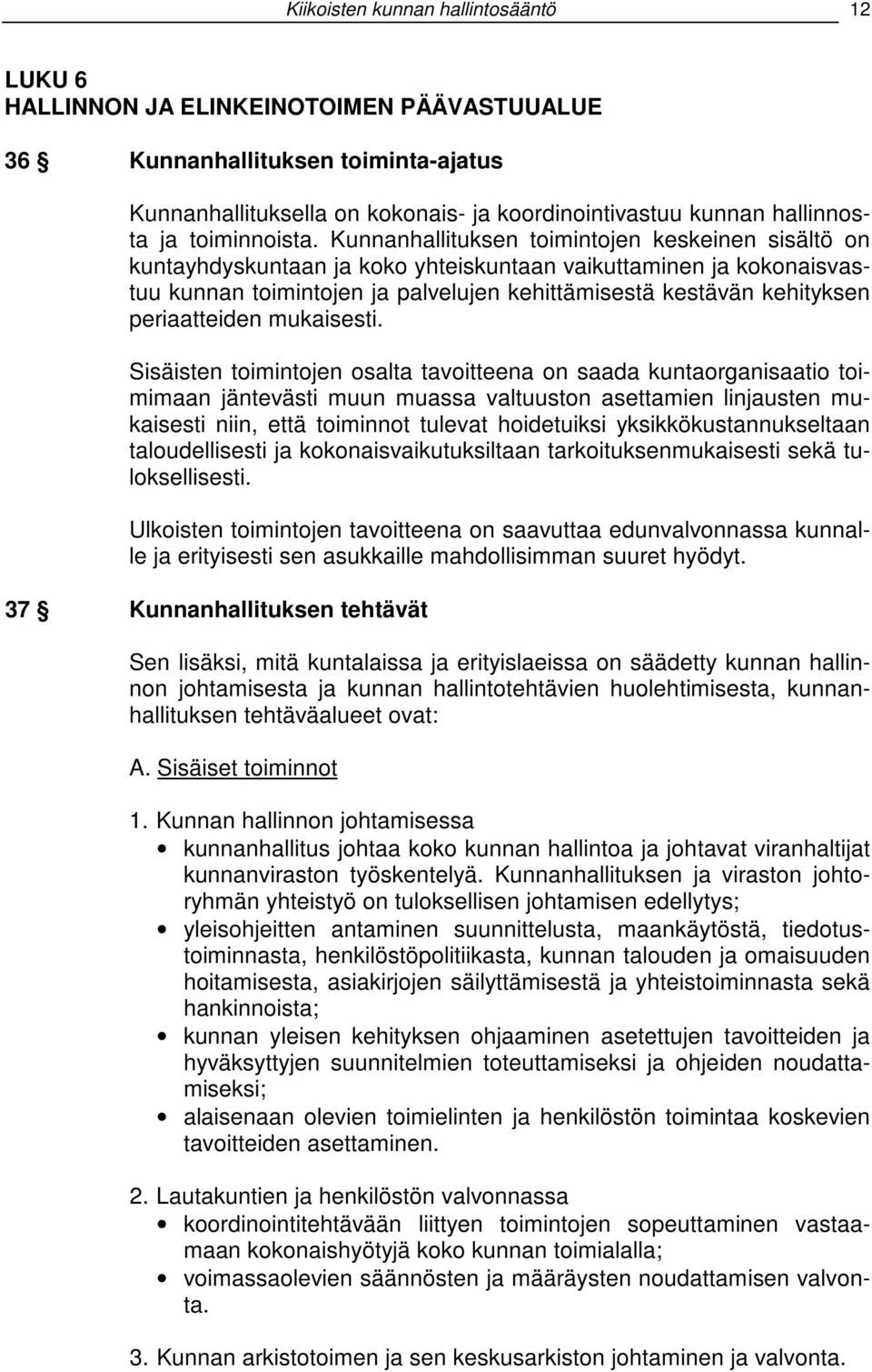 Kunnanhallituksen toimintojen keskeinen sisältö on kuntayhdyskuntaan ja koko yhteiskuntaan vaikuttaminen ja kokonaisvastuu kunnan toimintojen ja palvelujen kehittämisestä kestävän kehityksen