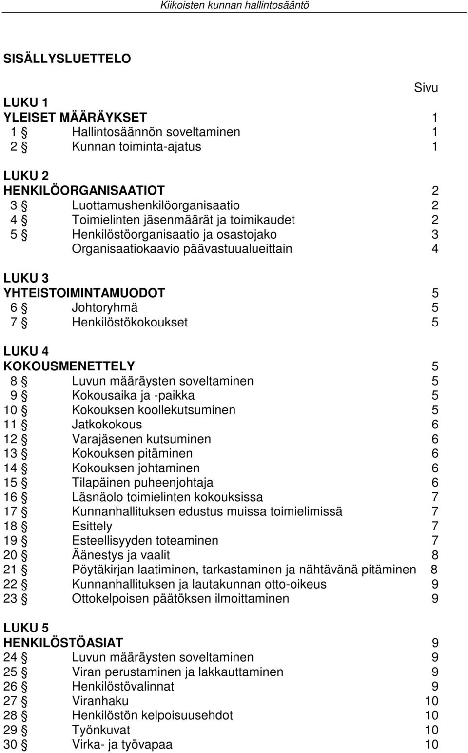 5 7 Henkilöstökokoukset 5 LUKU 4 KOKOUSMENETTELY 5 8 Luvun määräysten soveltaminen 5 9 Kokousaika ja -paikka 5 10 Kokouksen koollekutsuminen 5 11 Jatkokokous 6 12 Varajäsenen kutsuminen 6 13